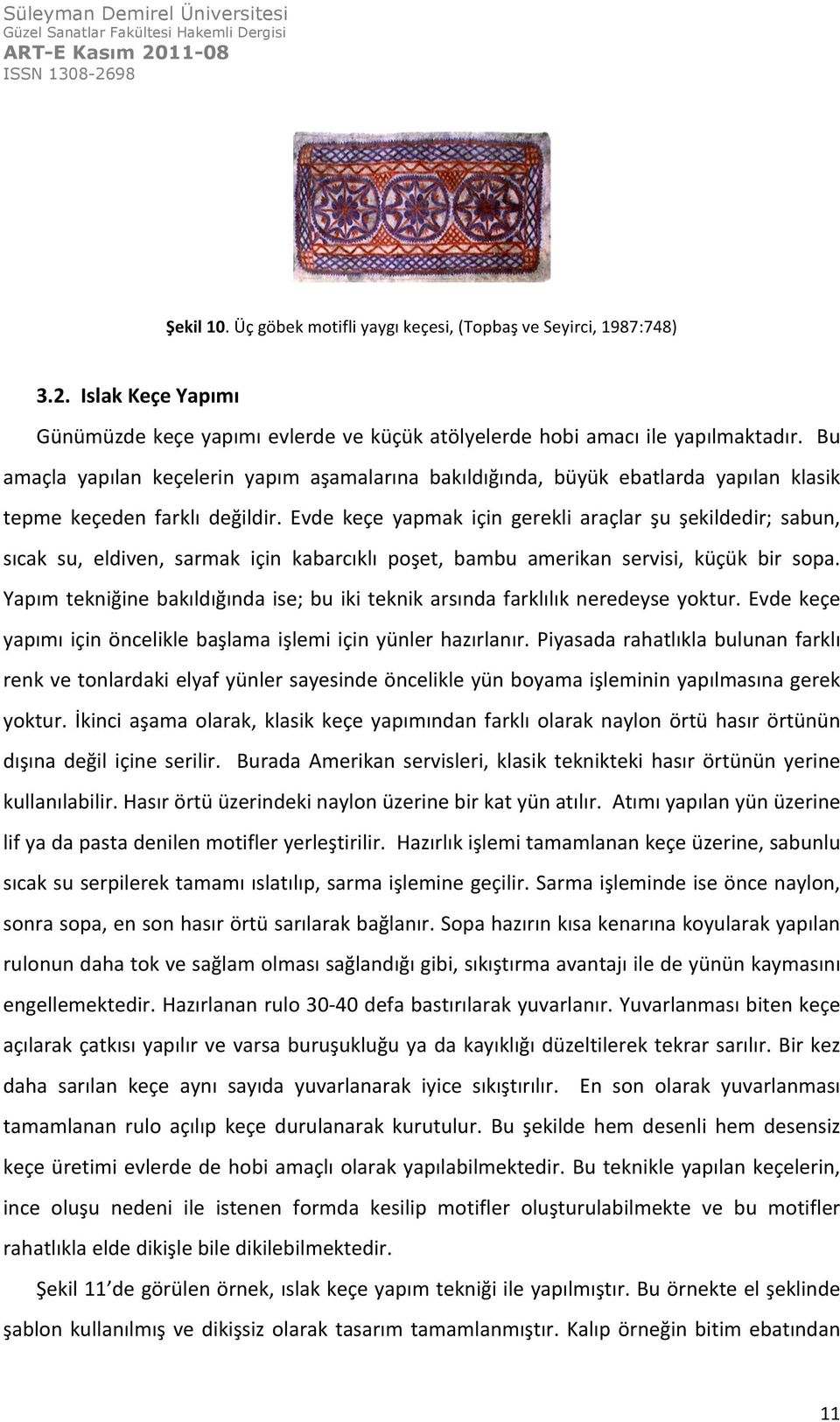 Evde keçe yapmak için gerekli araçlar şu şekildedir; sabun, sıcak su, eldiven, sarmak için kabarcıklı poşet, bambu amerikan servisi, küçük bir sopa.