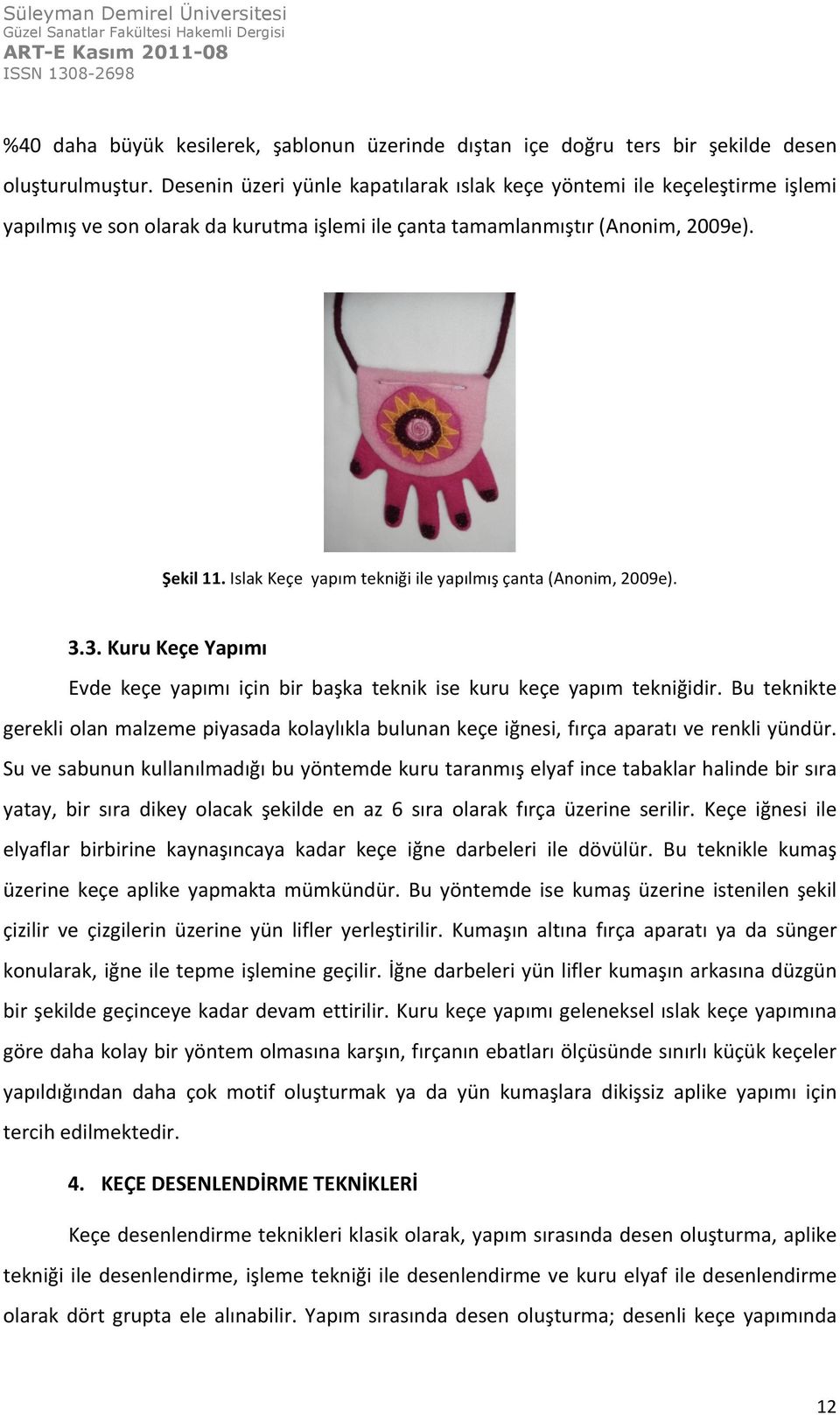 Islak Keçe yapım tekniği ile yapılmış çanta (Anonim, 2009e). 3.3. Kuru Keçe Yapımı Evde keçe yapımı için bir başka teknik ise kuru keçe yapım tekniğidir.