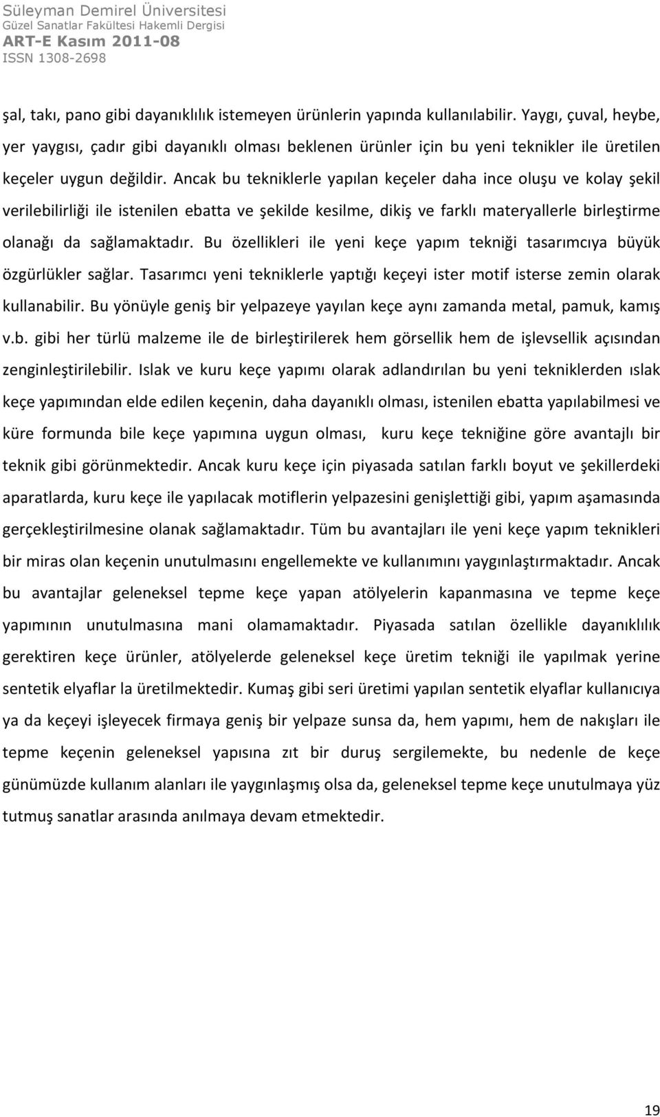 Ancak bu tekniklerle yapılan keçeler daha ince oluşu ve kolay şekil verilebilirliği ile istenilen ebatta ve şekilde kesilme, dikiş ve farklı materyallerle birleştirme olanağı da sağlamaktadır.