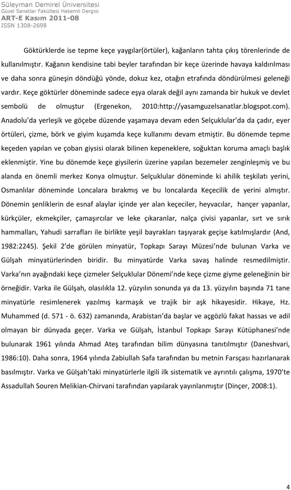 Keçe göktürler döneminde sadece eşya olarak değil aynı zamanda bir hukuk ve devlet sembolü de olmuştur (Ergenekon, 2010:http://yasamguzelsanatlar.blogspot.com).