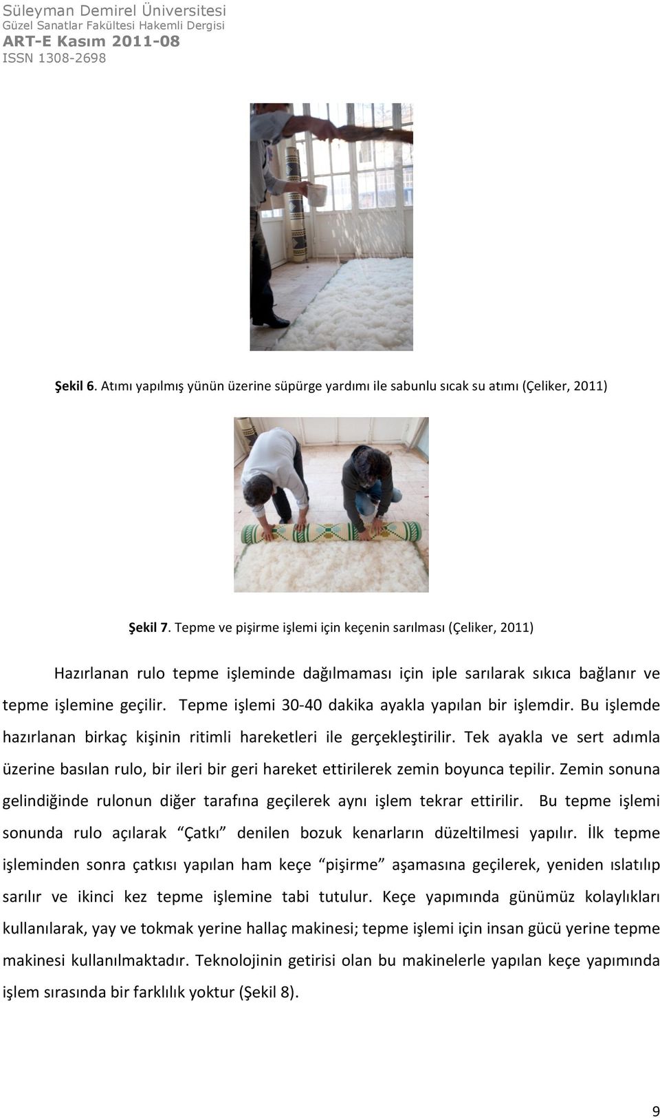 Tepme işlemi 30-40 dakika ayakla yapılan bir işlemdir. Bu işlemde hazırlanan birkaç kişinin ritimli hareketleri ile gerçekleştirilir.