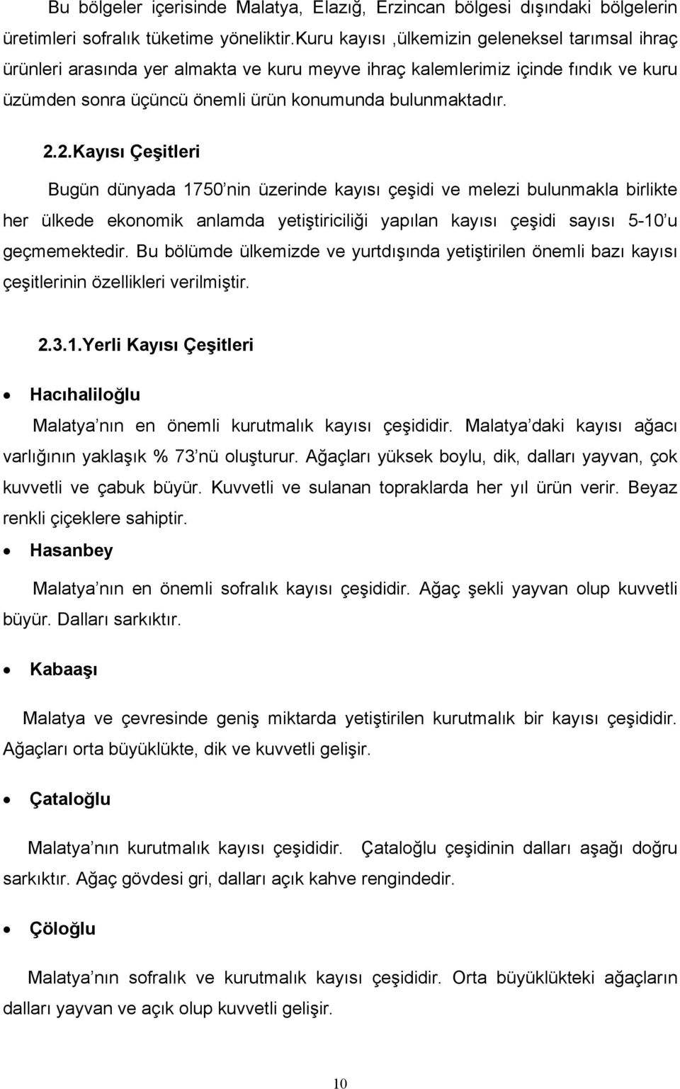 2.Kayısı Çeşitleri Bugün dünyada 1750 nin üzerinde kayısı çeşidi ve melezi bulunmakla birlikte her ülkede ekonomik anlamda yetiştiriciliği yapılan kayısı çeşidi sayısı 5-10 u geçmemektedir.