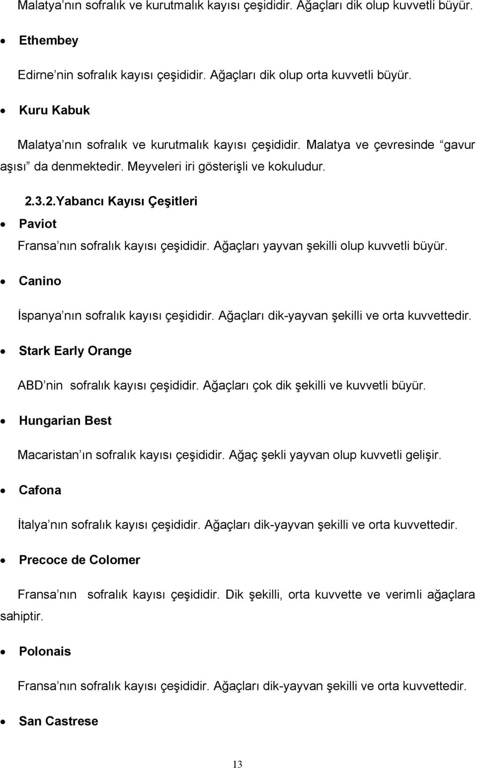 3.2.Yabancı Kayısı Çeşitleri Paviot Fransa nın sofralık kayısı çeşididir. Ağaçları yayvan şekilli olup kuvvetli büyür. Canino İspanya nın sofralık kayısı çeşididir.