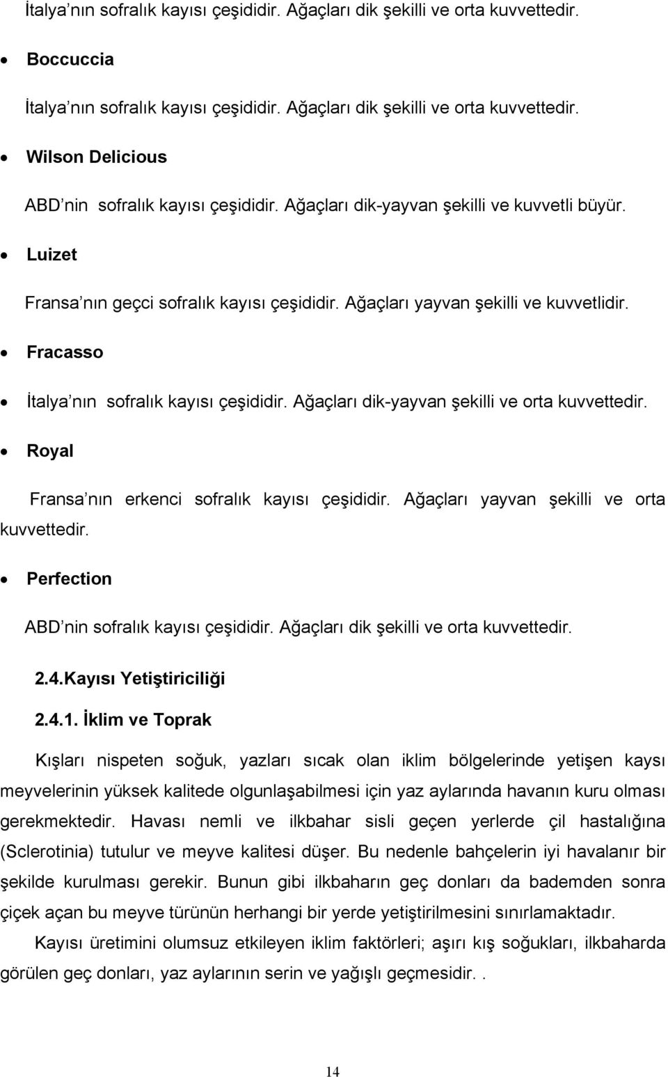 Ağaçları dik-yayvan şekilli ve orta kuvvettedir. Royal Fransa nın erkenci sofralık kayısı çeşididir. Ağaçları yayvan şekilli ve orta kuvvettedir. Perfection ABD nin sofralık kayısı çeşididir.