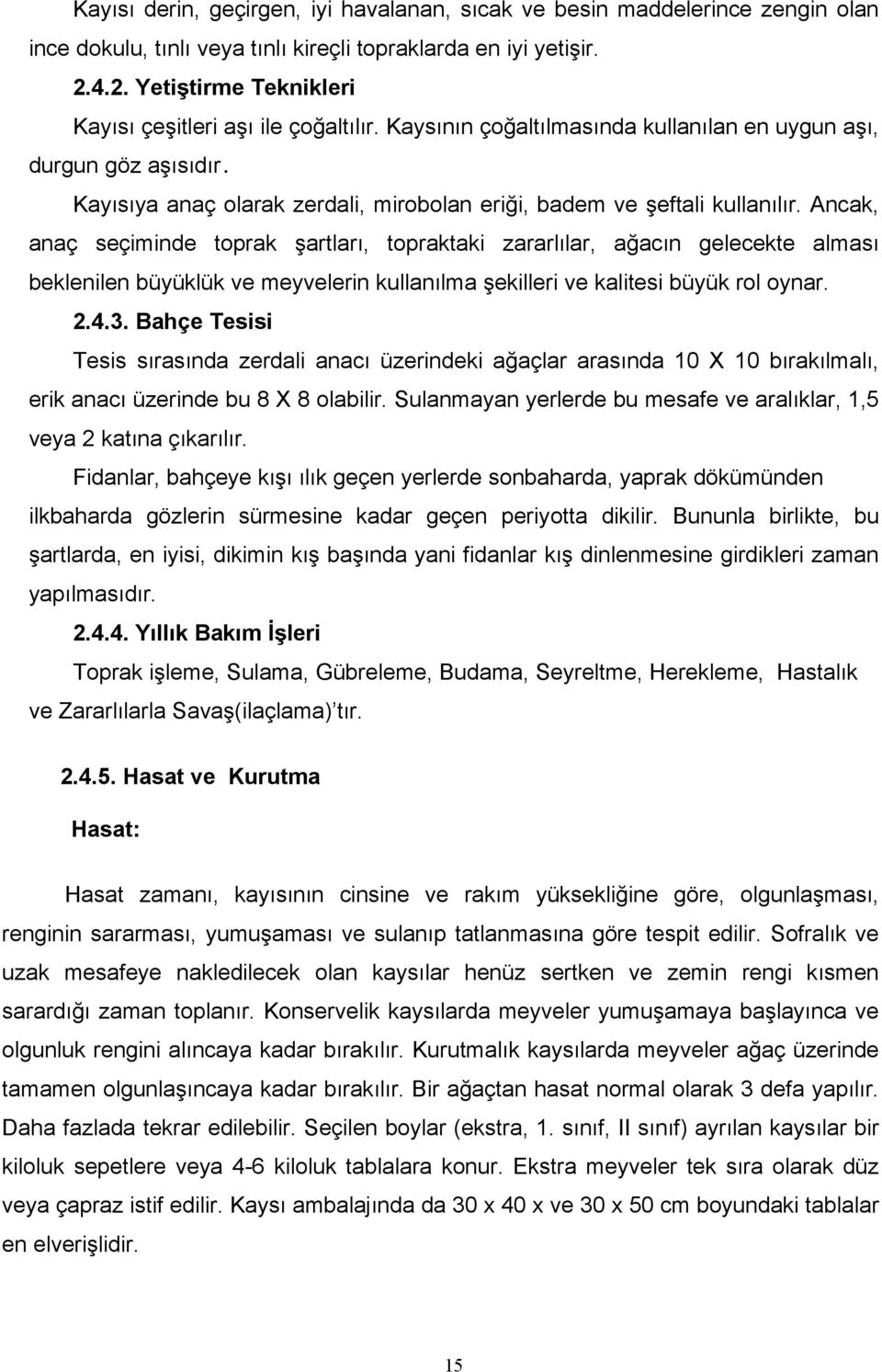 Kayısıya anaç olarak zerdali, mirobolan eriği, badem ve şeftali kullanılır.