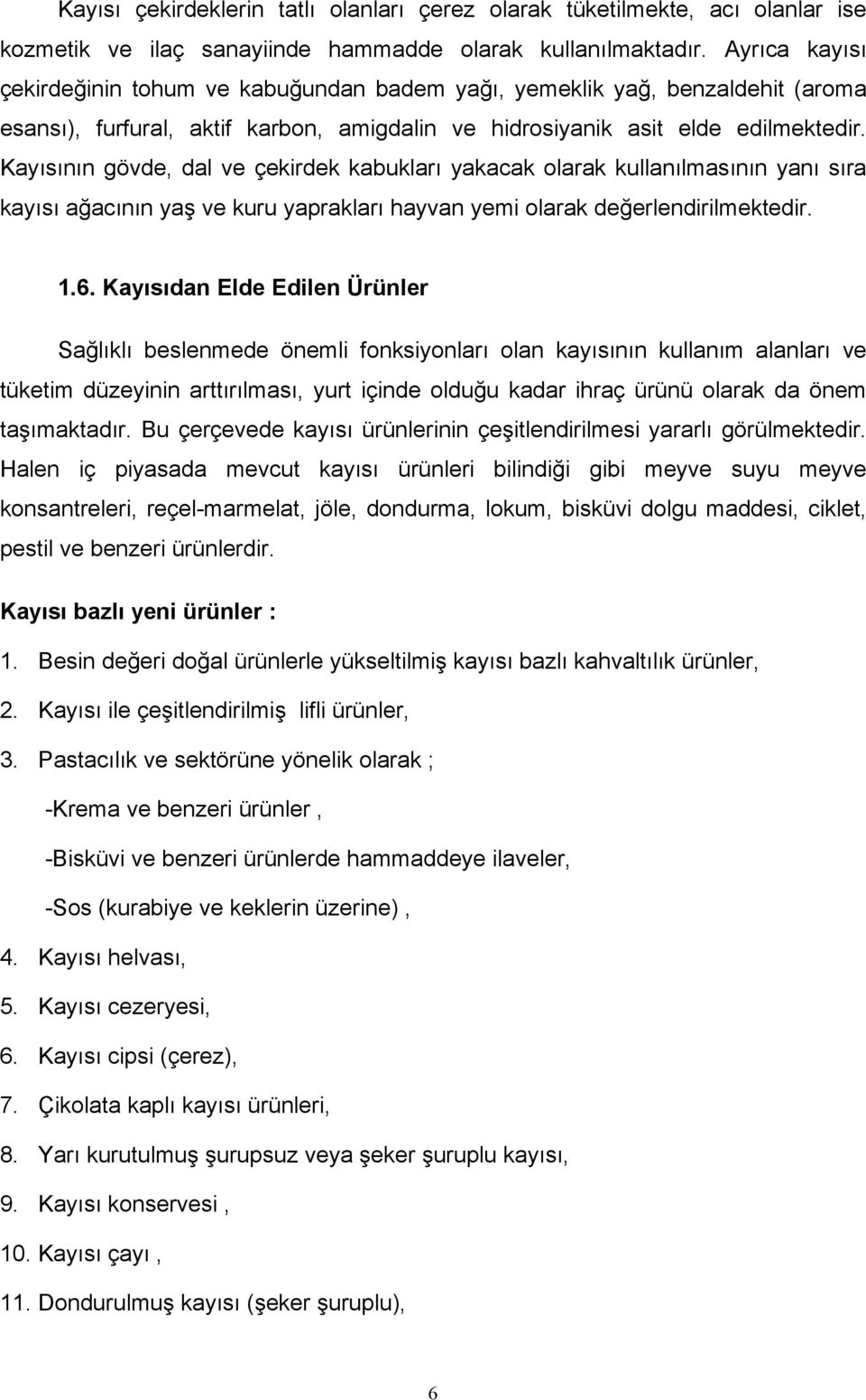 Kayısının gövde, dal ve çekirdek kabukları yakacak olarak kullanılmasının yanı sıra kayısı ağacının yaş ve kuru yaprakları hayvan yemi olarak değerlendirilmektedir. 1.6.