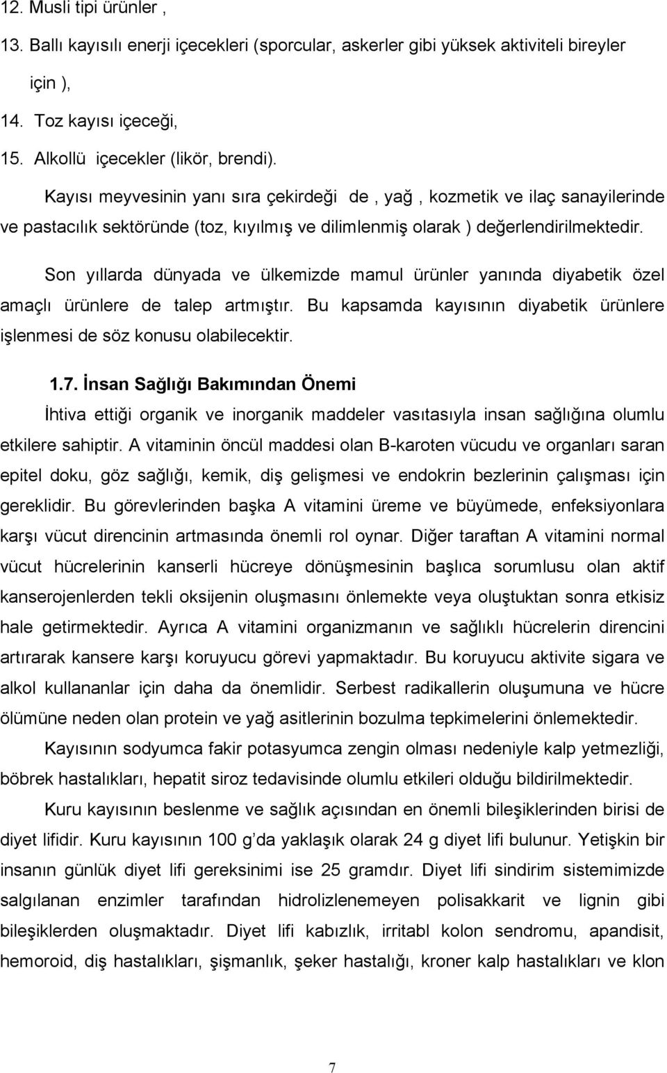 Son yıllarda dünyada ve ülkemizde mamul ürünler yanında diyabetik özel amaçlı ürünlere de talep artmıştır. Bu kapsamda kayısının diyabetik ürünlere işlenmesi de söz konusu olabilecektir. 1.7.