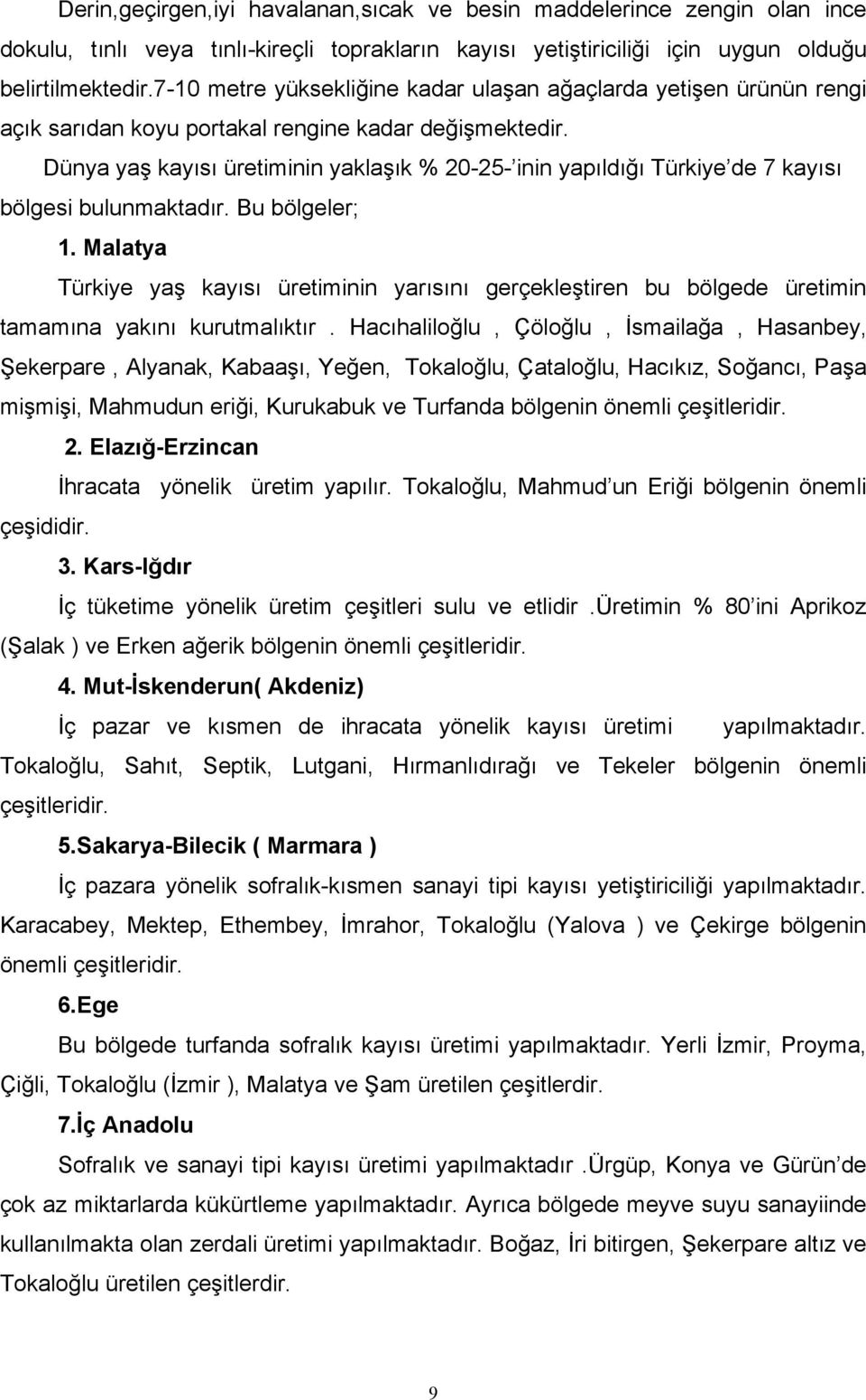 Dünya yaş kayısı üretiminin yaklaşık % 20-25- inin yapıldığı Türkiye de 7 kayısı bölgesi bulunmaktadır. Bu bölgeler; 1.