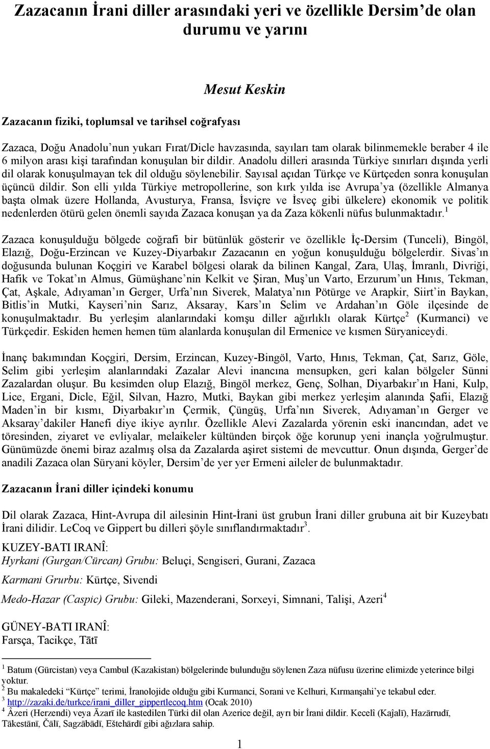 Anadolu dilleri arasında Türkiye sınırları dışında yerli dil olarak konuşulmayan tek dil olduğu söylenebilir. Sayısal açıdan Türkçe ve Kürtçeden sonra konuşulan üçüncü dildir.