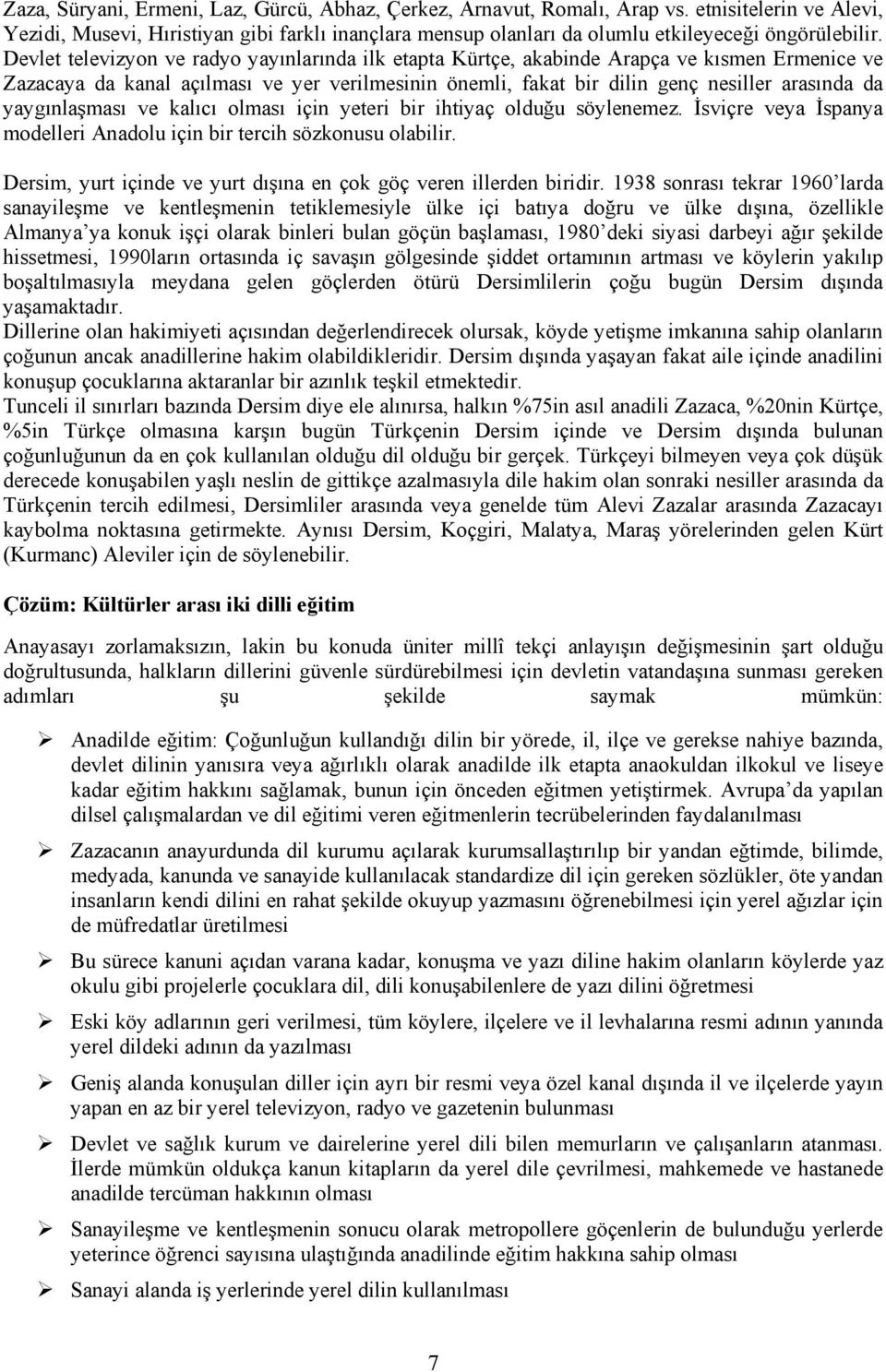 Devlet televizyon ve radyo yayınlarında ilk etapta Kürtçe, akabinde Arapça ve kısmen Ermenice ve Zazacaya da kanal açılması ve yer verilmesinin önemli, fakat bir dilin genç nesiller arasında da