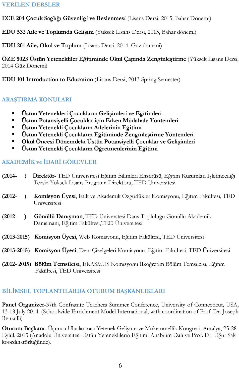 Spring Semester) ARAŞTIRMA KONULARI Üstün Yetenekleri Çocukların Gelişimleri ve Eğitimleri Üstün Potansiyelli Çocuklar için Erken Müdahale Yöntemleri Üstün Yetenekli Çocukların Ailelerinin Eğitimi