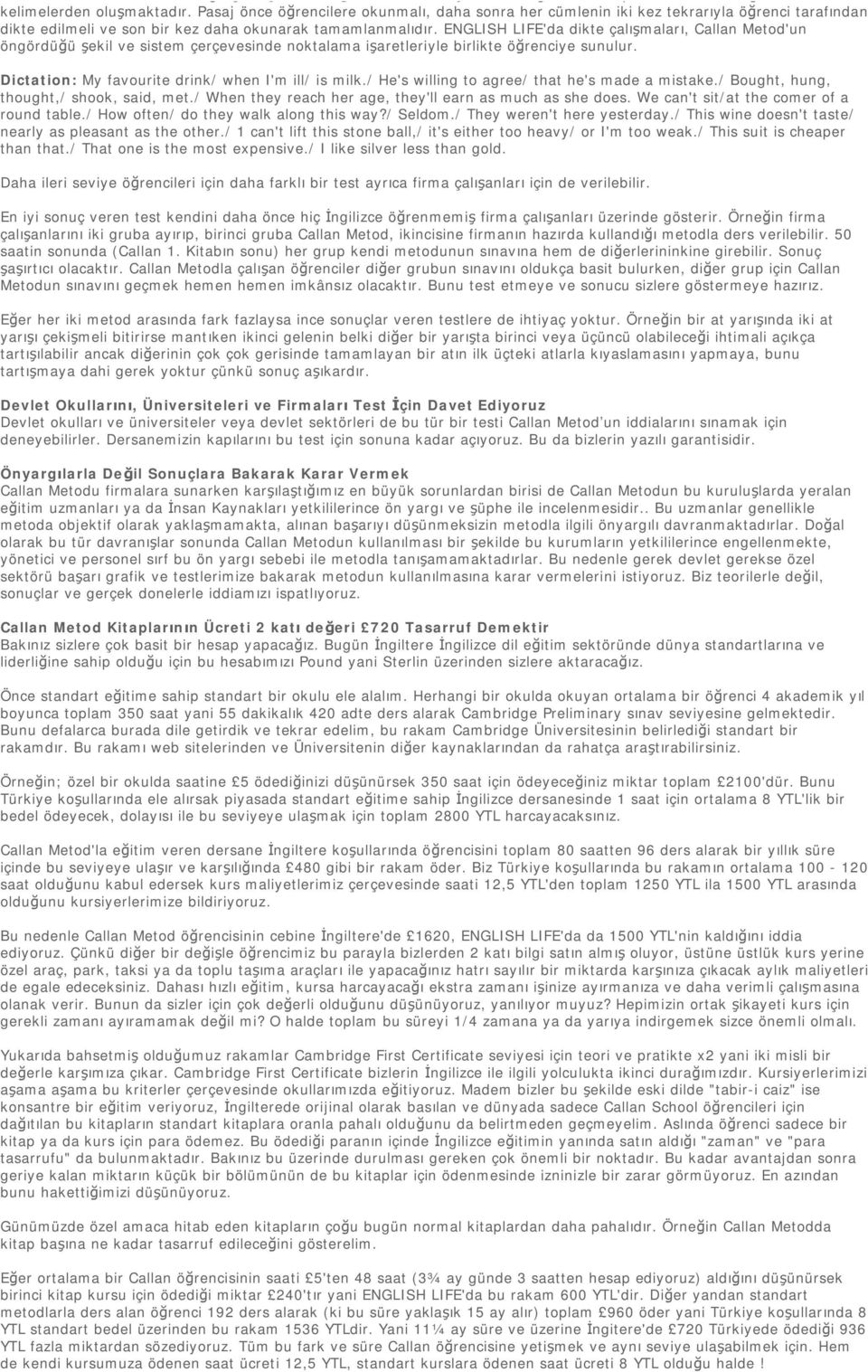 ENGLISH LIFE'da dikte çalışmaları, Callan Metod'un öngördüğü şekil ve sistem çerçevesinde noktalama işaretleriyle birlikte öğrenciye sunulur. Dictation: My favourite drink/ when I'm ill/ is milk.