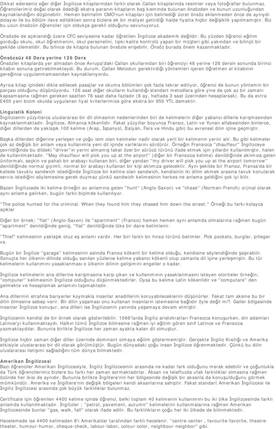 Hemen belirtelim CMO'nun kitapları için belirlediği ücret önsöz eklenmeden önce de aynıydı dolayısı ile bu bölüm ilave edildikten sonra bizlere ek bir maliyet getirdiği halde fiyatta hiçbir