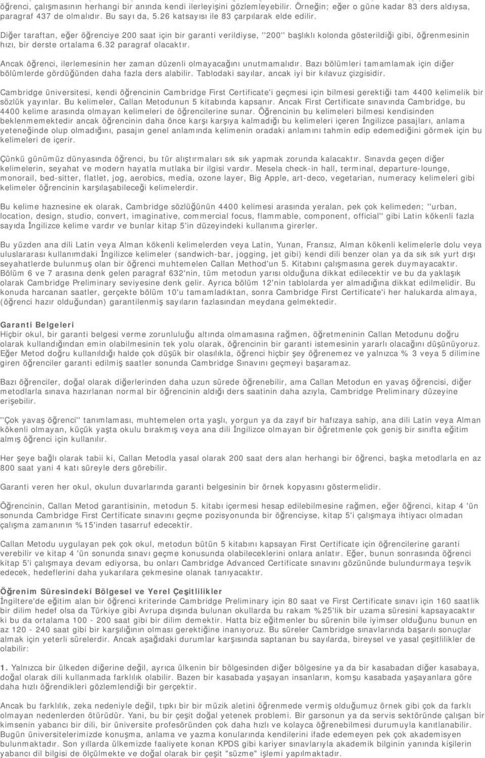 Diğer taraftan, eğer öğrenciye 200 saat için bir garanti verildiyse, ''200'' başlıklı kolonda gösterildiği gibi, öğrenmesinin hızı, bir derste ortalama 6.32 paragraf olacaktır.