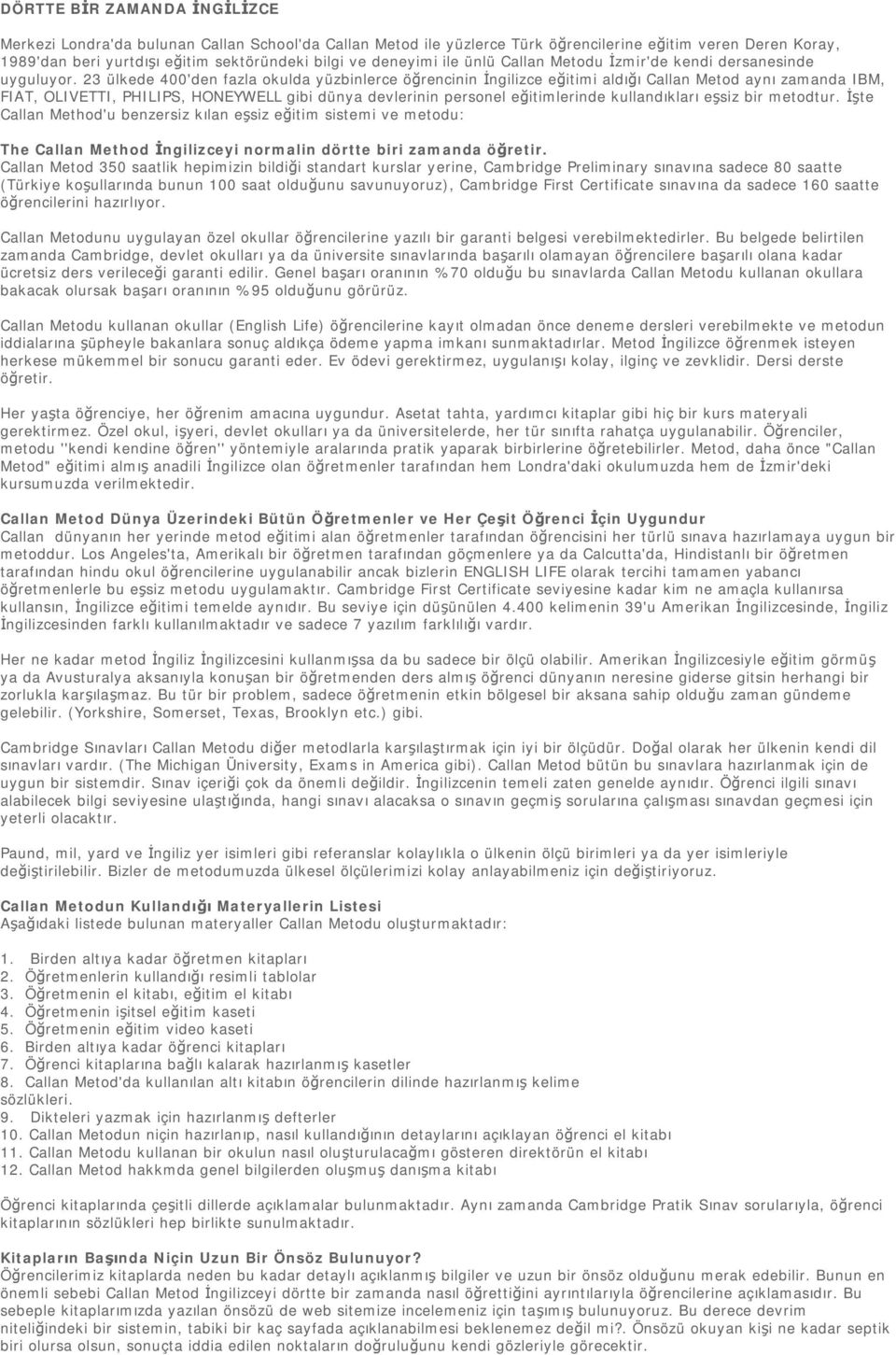 23 ülkede 400'den fazla okulda yüzbinlerce öğrencinin İngilizce eğitimi aldığı Callan Metod aynı zamanda IBM, FIAT, OLIVETTI, PHILIPS, HONEYWELL gibi dünya devlerinin personel eğitimlerinde