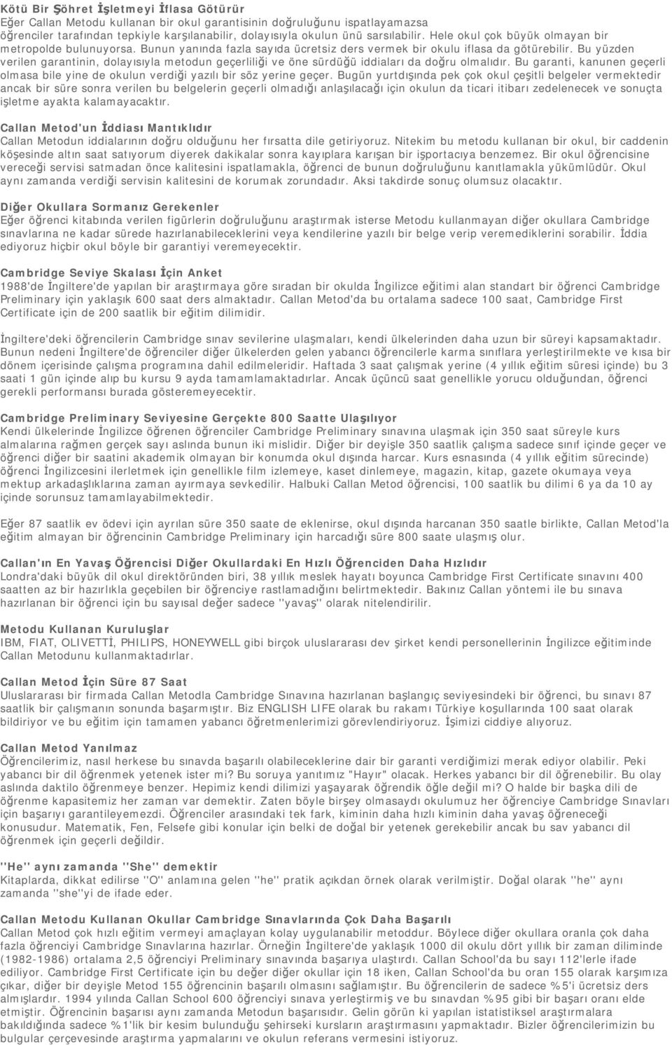 Bu yüzden verilen garantinin, dolayısıyla metodun geçerliliği ve öne sürdüğü iddiaları da doğru olmalıdır. Bu garanti, kanunen geçerli olmasa bile yine de okulun verdiği yazılı bir söz yerine geçer.