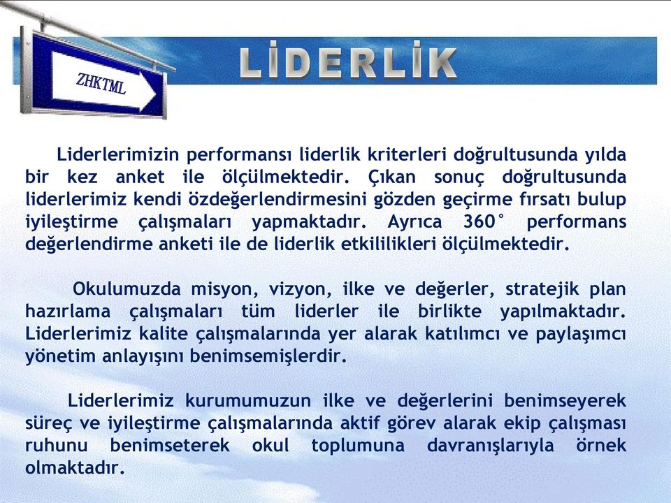 Ayrıca 360 performans değerlendirme anketi ile de liderlik etkililikleri ölçülmektedir.