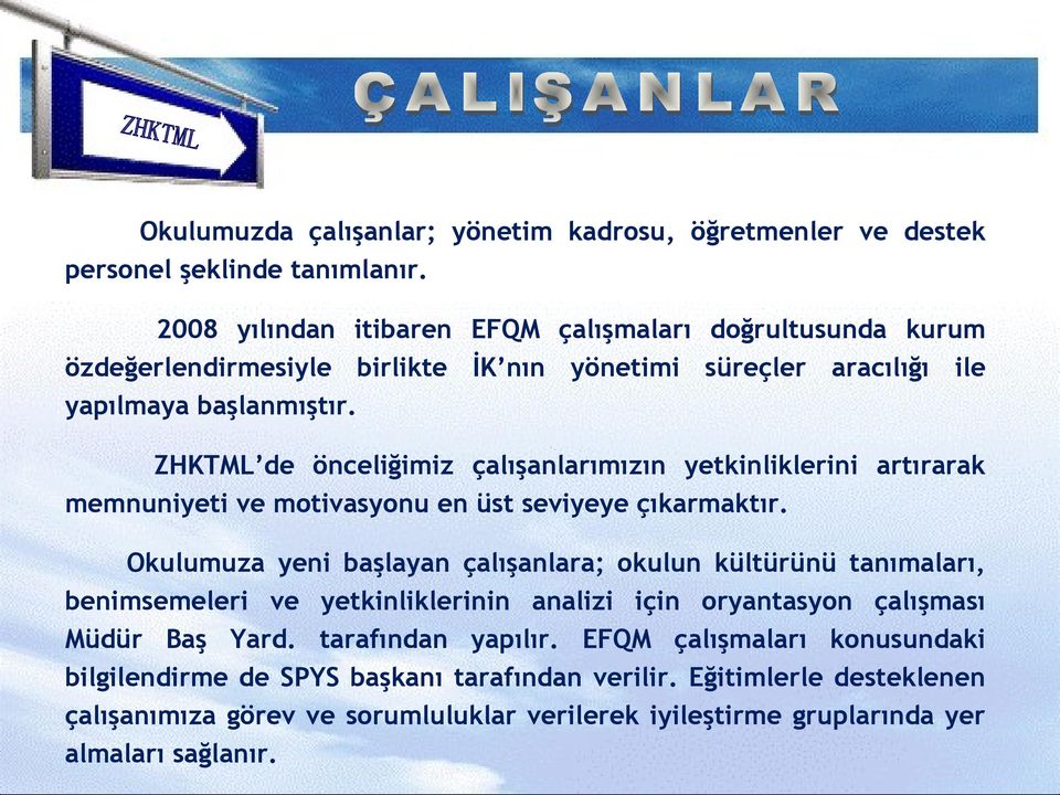 ZHKTM de önceliğimiz çalışanlarımızın yetkinliklerini artırarak memnuniyeti ve motivasyonu en üst seviyeye çıkarmaktır.