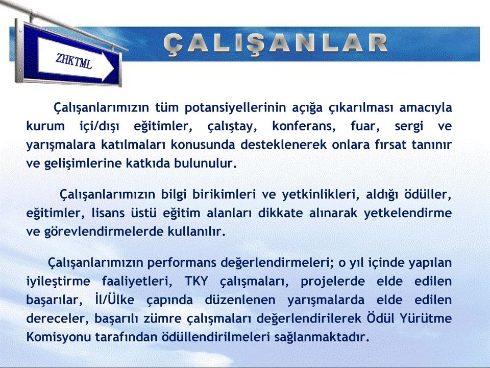 Çalışanlarımızın bilgi birikimleri ve yetkinlikleri, aldığı ödüller, eğitimler, lisans üstü eğitim alanları dikkate alınarak yetkelendirme ve görevlendirmelerde kullanılır.