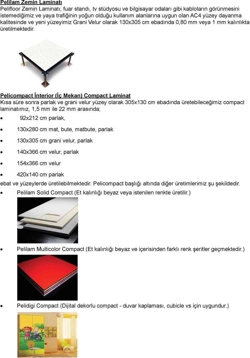 Pelicompact İnterior (İç Mekan) Compact Laminat Kısa süre sonra parlak ve grani velur yüzey olarak 305x130 cm ebadında üretebileceğimiz compact laminatımız, 1,5 mm ile 22 mm arasında; 92x212 cm