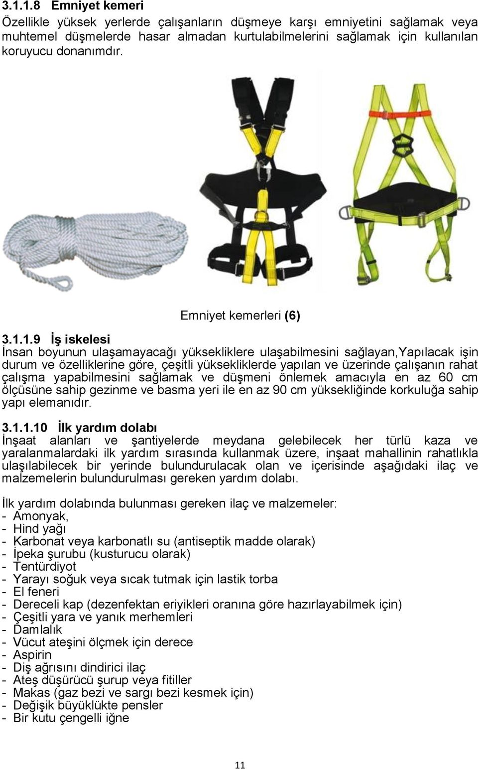 1.9 İş iskelesi İnsan boyunun ulaşamayacağı yüksekliklere ulaşabilmesini sağlayan,yapılacak işin durum ve özelliklerine göre, çeşitli yüksekliklerde yapılan ve üzerinde çalışanın rahat çalışma