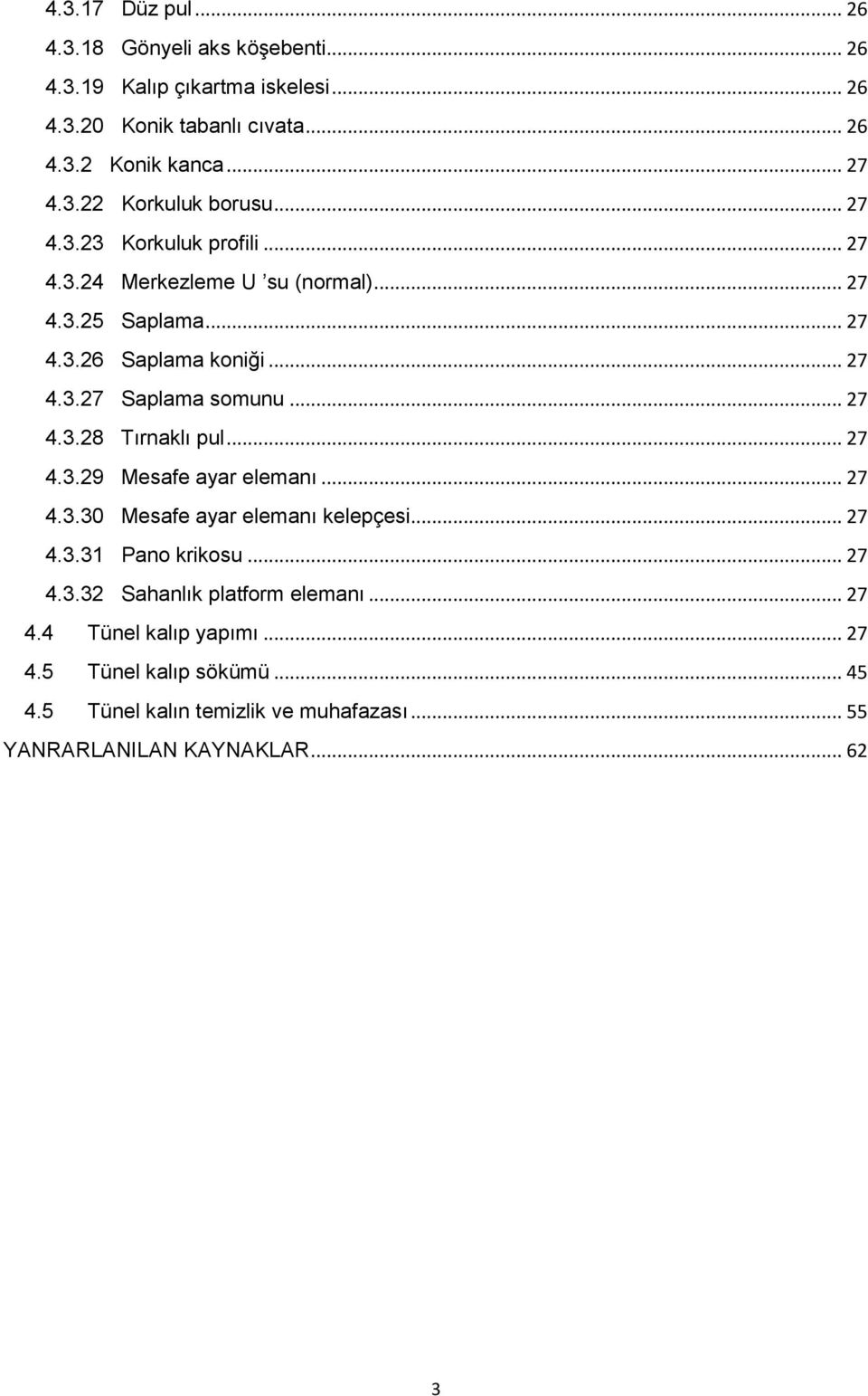 .. 27 4.3.29 Mesafe ayar elemanı... 27 4.3.30 Mesafe ayar elemanı kelepçesi... 27 4.3.31 Pano krikosu... 27 4.3.32 Sahanlık platform elemanı... 27 4.4 Tünel kalıp yapımı.