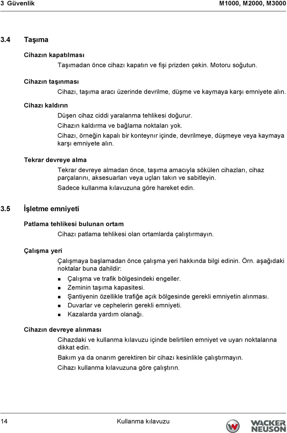 Cihazın kaldırma ve bağlama noktaları yok. Cihazı, örneğin kapalı bir konteynır içinde, devrilmeye, düşmeye veya kaymaya karşı emniyete alın.