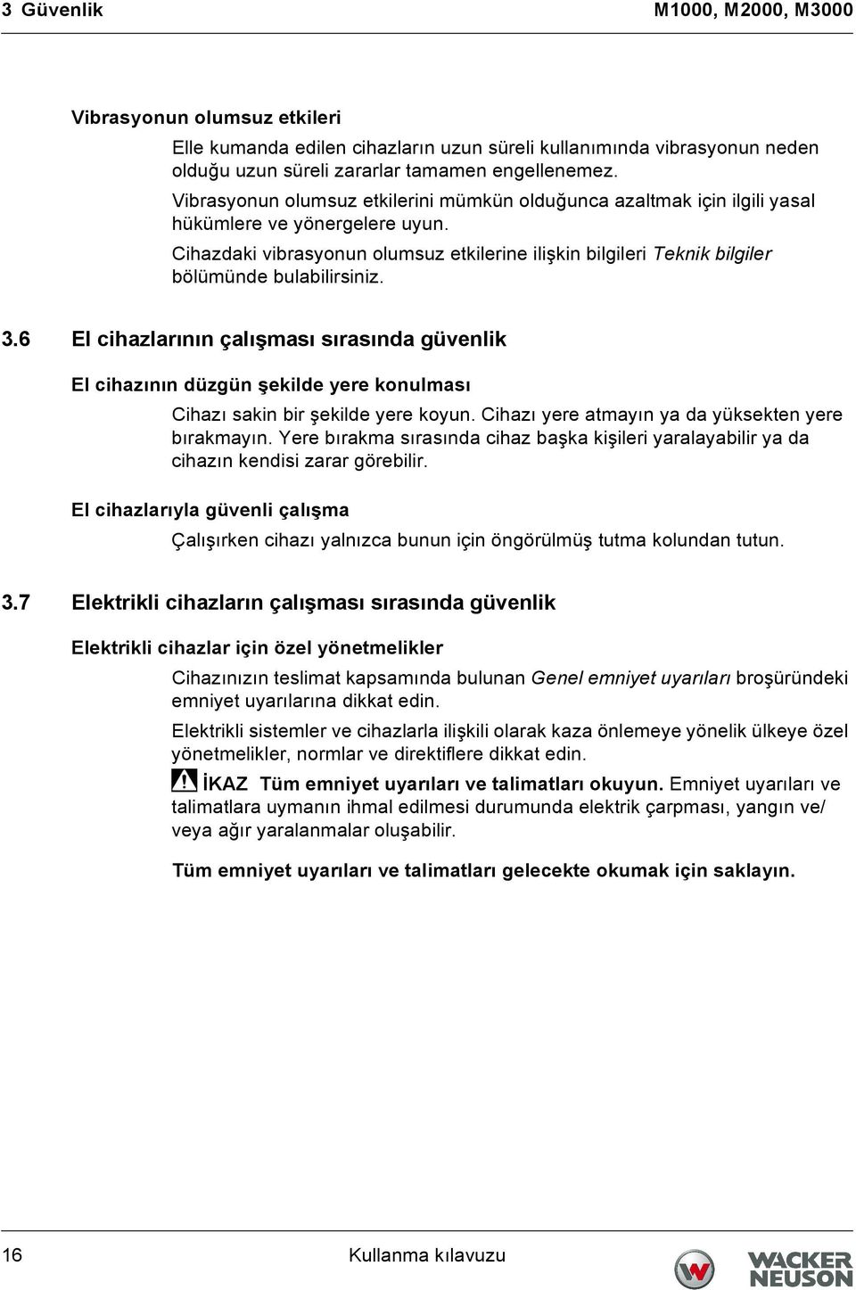 Cihazdaki vibrasyonun olumsuz etkilerine ilişkin bilgileri Teknik bilgiler bölümünde bulabilirsiniz. 3.