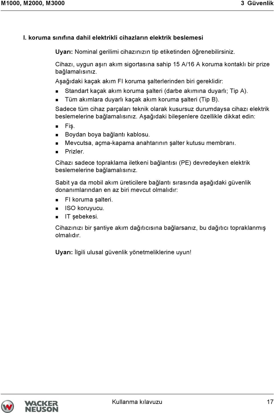 Aşağıdaki kaçak akım FI koruma şalterlerinden biri gereklidir: Standart kaçak akım koruma şalteri (darbe akımına duyarlı; Tip A). Tüm akımlara duyarlı kaçak akım koruma şalteri (Tip B).