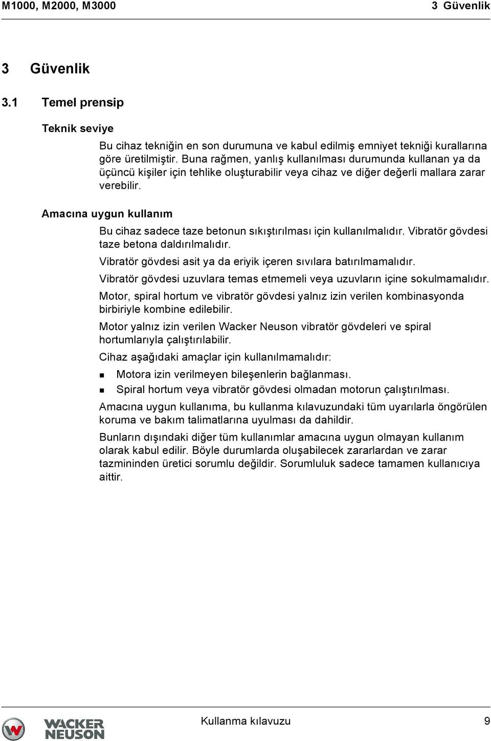 Amacına uygun kullanım Bu cihaz sadece taze betonun sıkıştırılması için kullanılmalıdır. Vibratör gövdesi taze betona daldırılmalıdır.