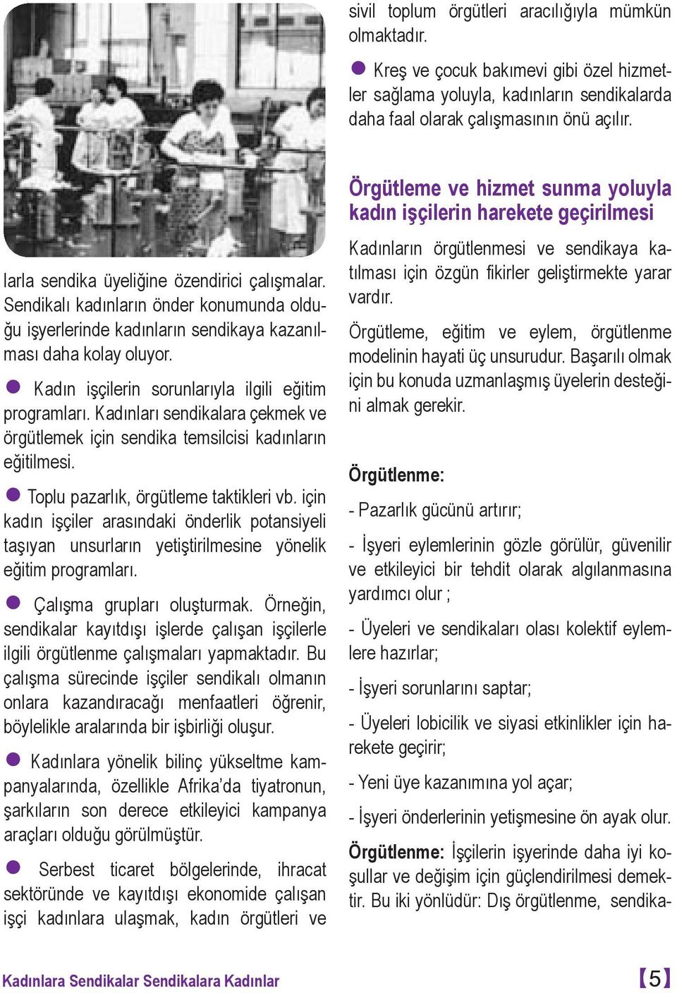 Kadın işçilerin sorunlarıyla ilgili eğitim programları. Kadınları sendikalara çekmek ve örgütlemek için sendika temsilcisi kadınların eğitilmesi. Toplu pazarlık, örgütleme taktikleri vb.