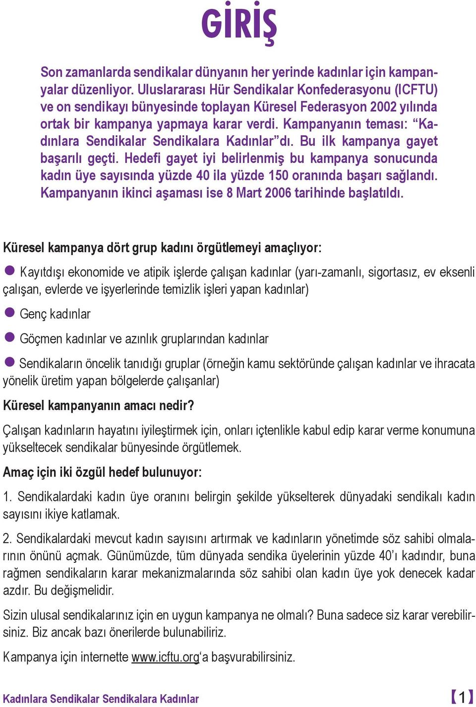 Kampanyanın teması: Kadınlara Sendikalar Sendikalara Kadınlar dı. Bu ilk kampanya gayet başarılı geçti.