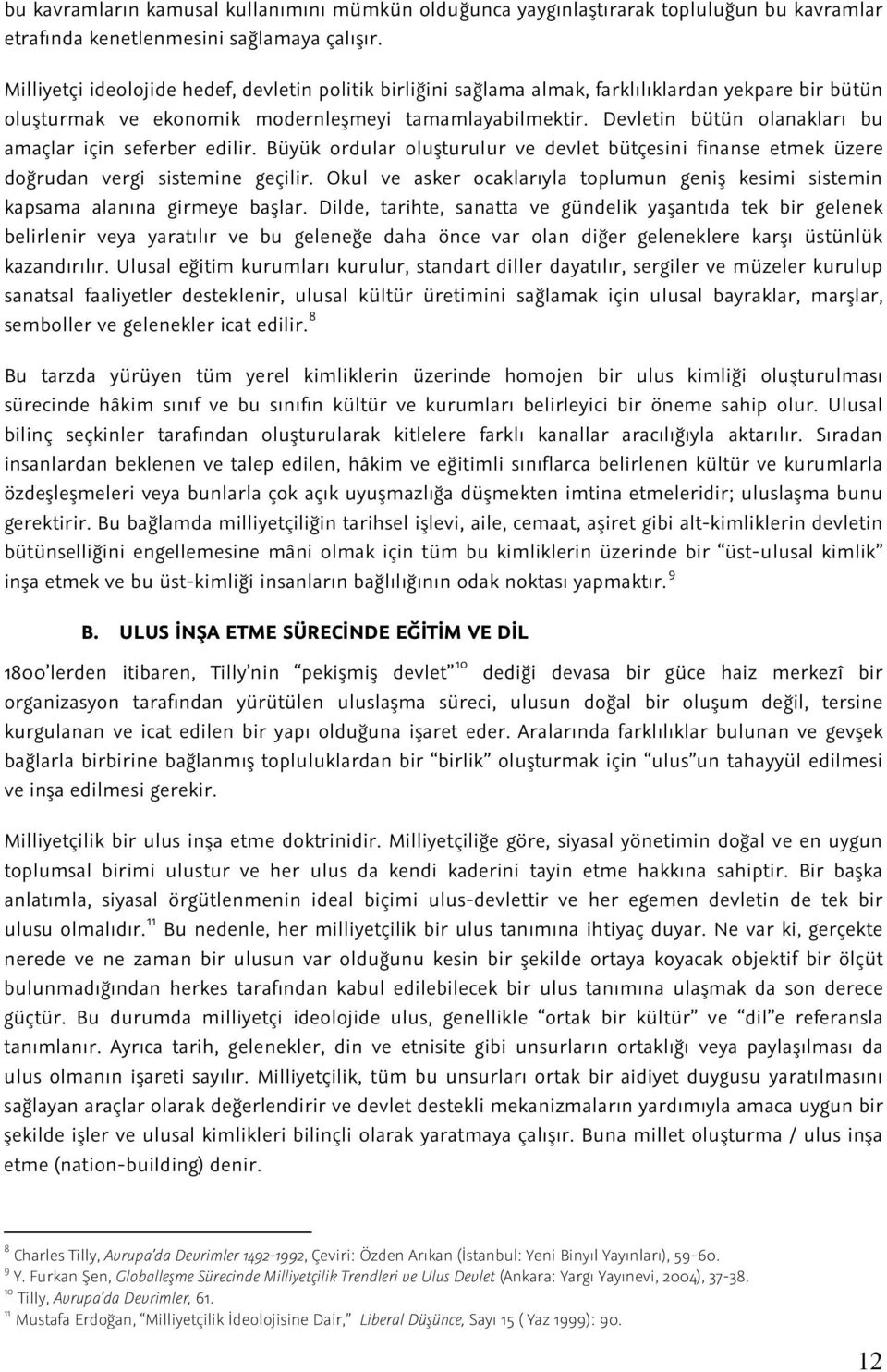 Devletin bütün olanakları bu amaçlar için seferber edilir. Büyük ordular oluşturulur ve devlet bütçesini finanse etmek üzere doğrudan vergi sistemine geçilir.