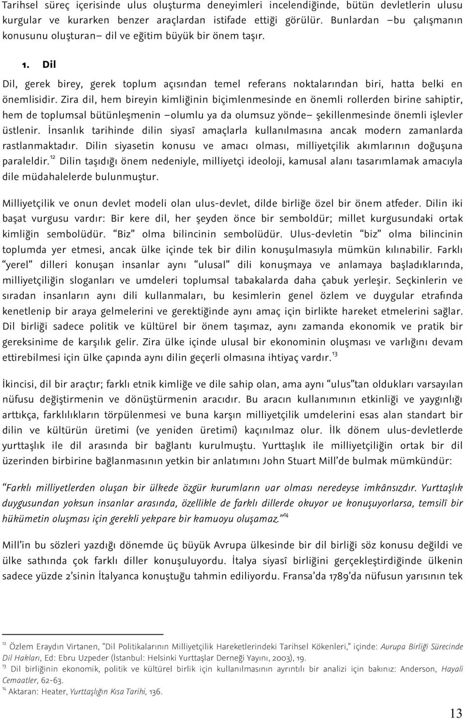 Zira dil, hem bireyin kimliğinin biçimlenmesinde en önemli rollerden birine sahiptir, hem de toplumsal bütünleşmenin olumlu ya da olumsuz yönde şekillenmesinde önemli işlevler üstlenir.