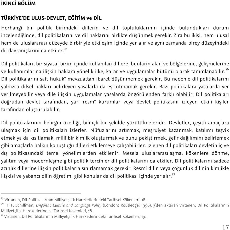 25 Dil politikaları, bir siyasal birim içinde kullanılan dillere, bunların alan ve bölgelerine, gelişmelerine ve kullanımlarına ilişkin haklara yönelik ilke, karar ve uygulamalar bütünü olarak