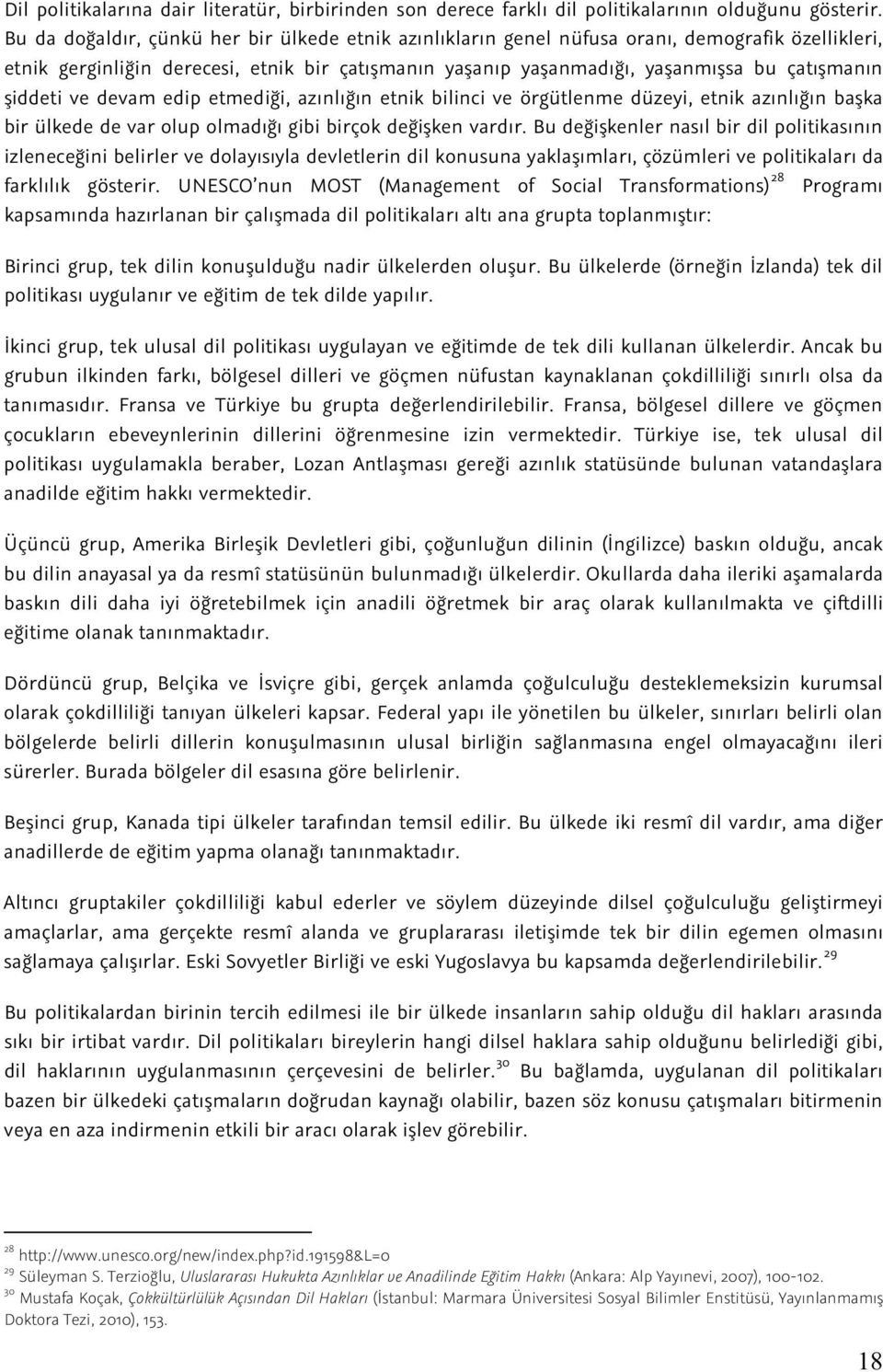 şiddeti ve devam edip etmediği, azınlığın etnik bilinci ve örgütlenme düzeyi, etnik azınlığın başka bir ülkede de var olup olmadığı gibi birçok değişken vardır.