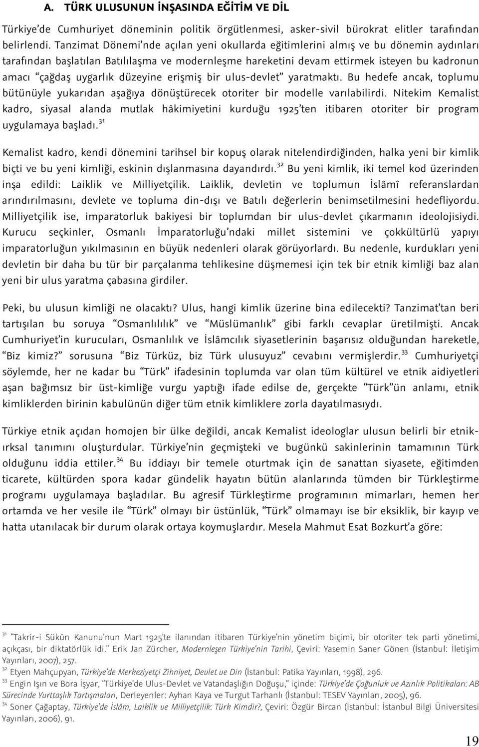 uygarlık düzeyine erişmiş bir ulus-devlet yaratmaktı. Bu hedefe ancak, toplumu bütünüyle yukarıdan aşağıya dönüştürecek otoriter bir modelle varılabilirdi.