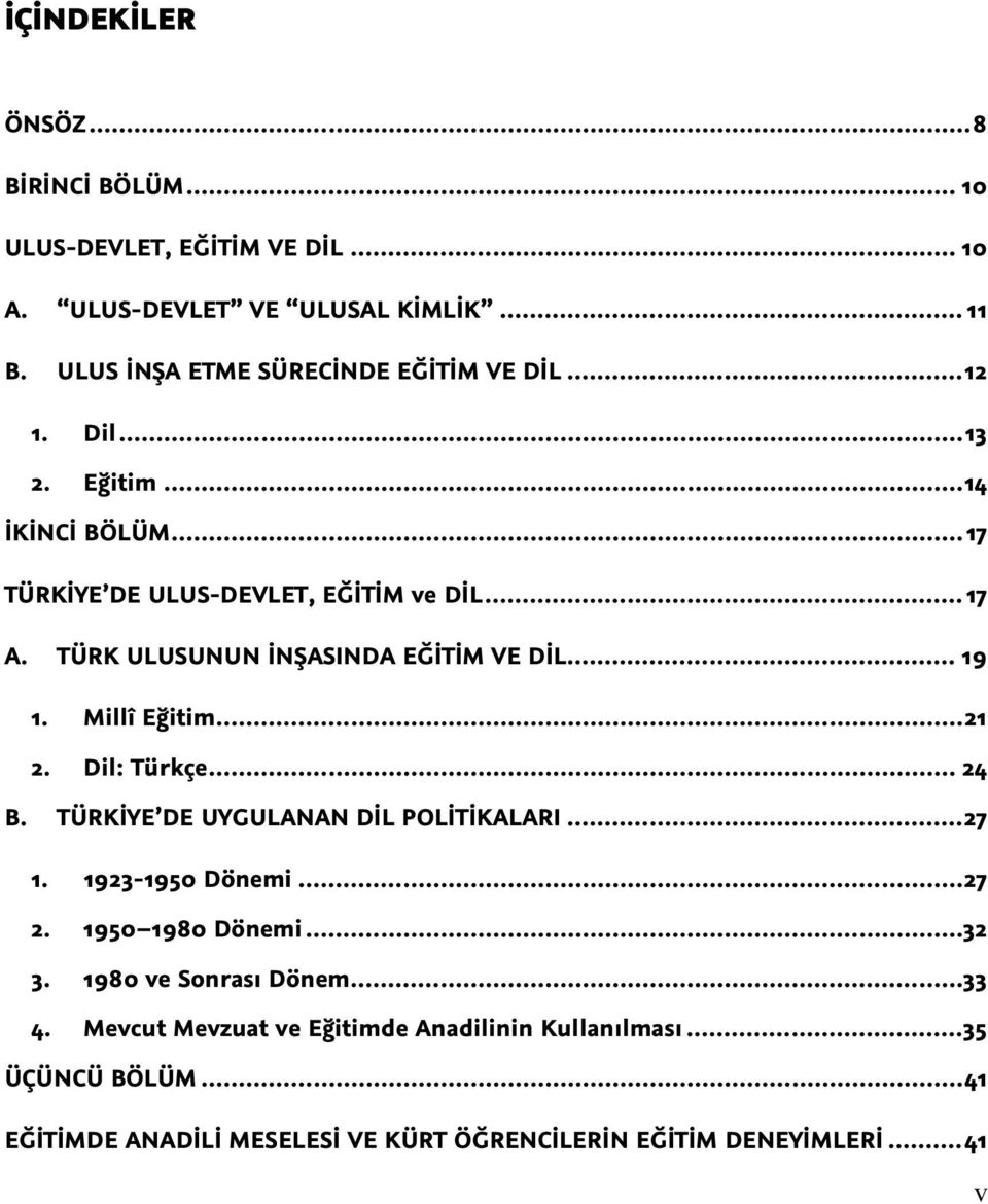 Millî Eğitim... 21 2. Dil: Türkçe... 24 B. TÜRKİYE DE UYGULANAN DİL POLİTİKALARI... 27 1. 1923-1950 Dönemi... 27 2. 1950 1980 Dönemi... 32 3.