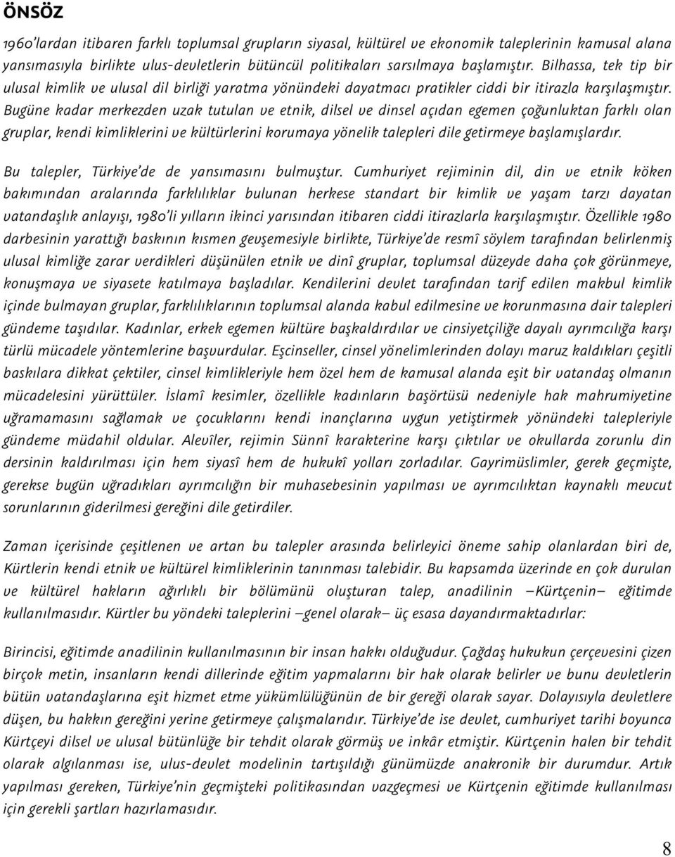 Bugüne kadar merkezden uzak tutulan ve etnik, dilsel ve dinsel açıdan egemen çoğunluktan farklı olan gruplar, kendi kimliklerini ve kültürlerini korumaya yönelik talepleri dile getirmeye