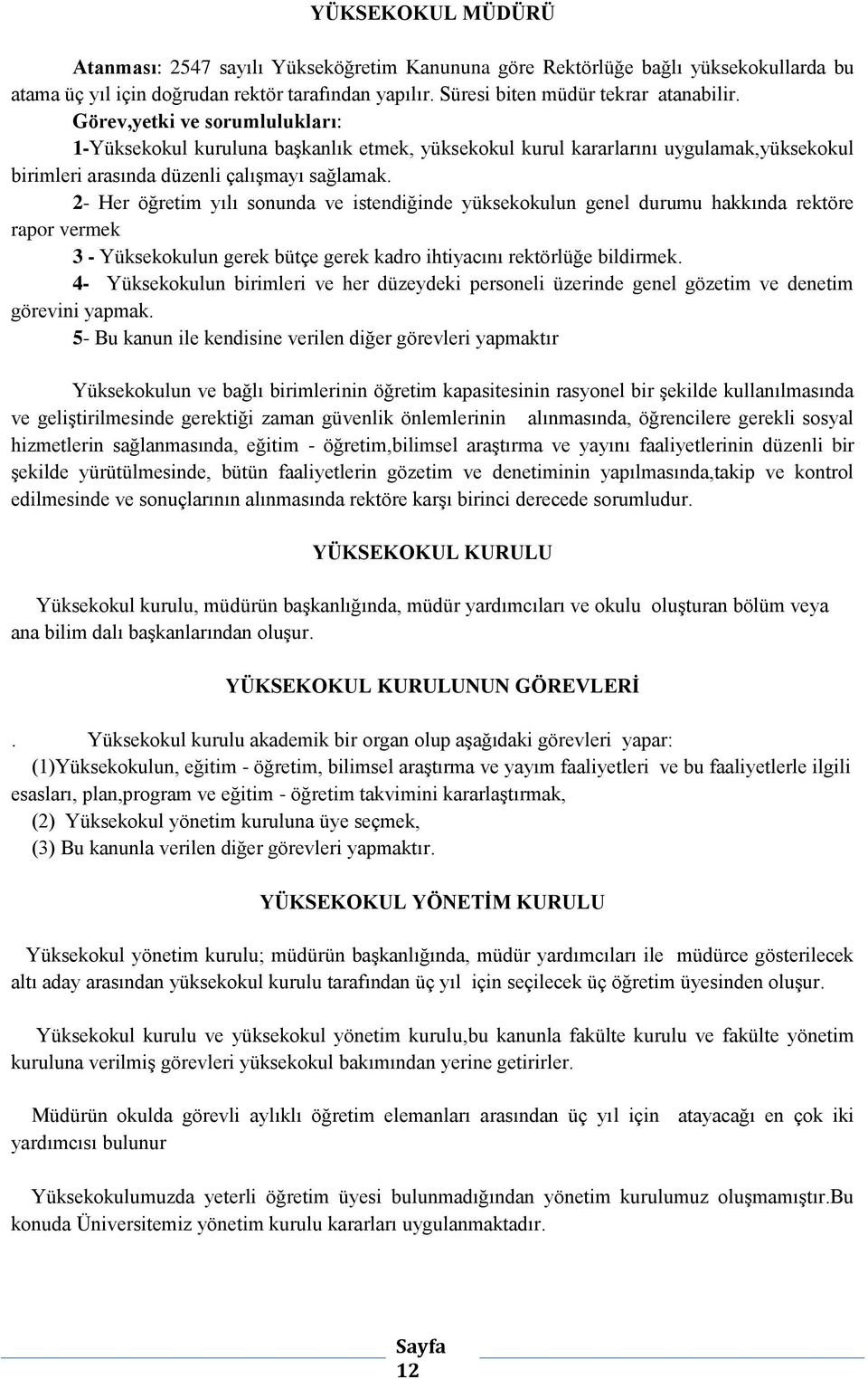 2- Her öğretim yılı sonunda ve istendiğinde yüksekokulun genel durumu hakkında rektöre rapor vermek 3 - Yüksekokulun gerek bütçe gerek kadro ihtiyacını rektörlüğe bildirmek.