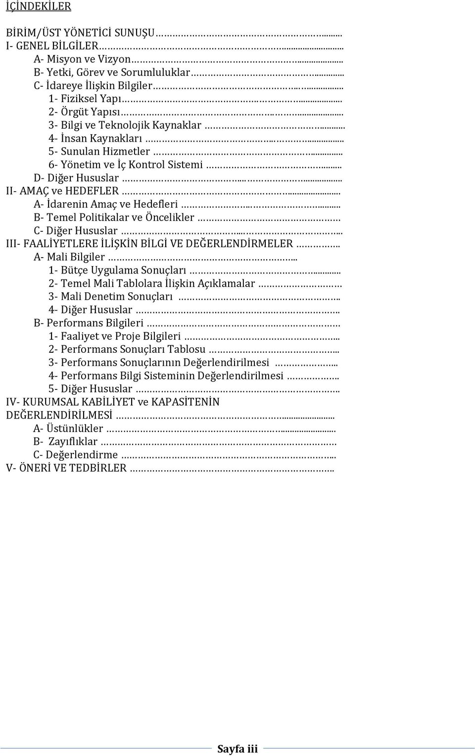 .. A- İdarenin Amaç ve Hedefleri..... B- Temel Politikalar ve Öncelikler C- Diğer Hususlar..... III- FAALİYETLERE İLİŞKİN BİLGİ VE DEĞERLENDİRMELER. A- Mali Bilgiler.. 1- Bütçe Uygulama Sonuçları.