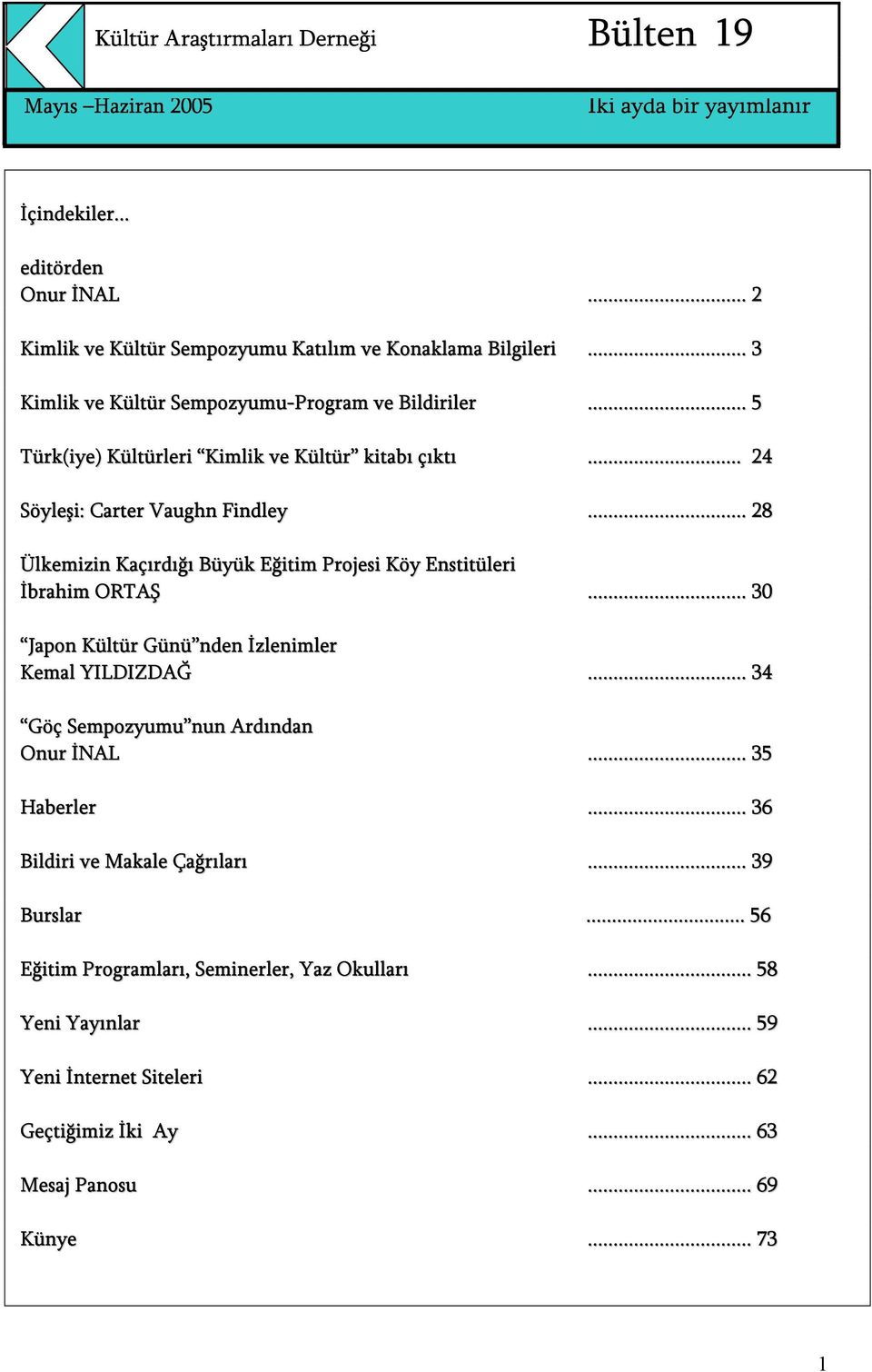 .. 28 Ülkemizin Kaçırdığı Büyük Eğitim Projesi Köy Enstitüleri İbrahim ORTAŞ... 30 Japon Kültür Günü nden İzlenimler Kemal YILDIZDAĞ.