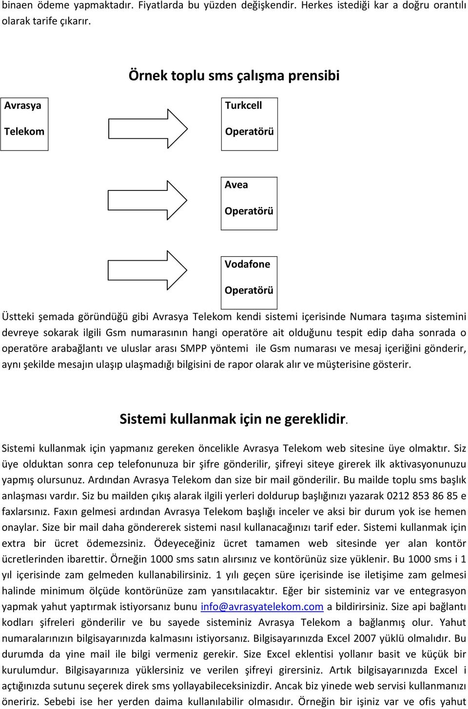 numarasının hangi operatöre ait olduğunu tespit edip daha sonrada o operatöre arabağlantı ve uluslar arası SMPP yöntemi ile Gsm numarası ve mesaj içeriğini gönderir, aynı şekilde mesajın ulaşıp