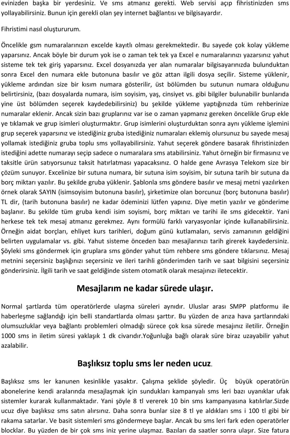 Ancak böyle bir durum yok ise o zaman tek tek ya Excel e numaralarınızı yazarsınız yahut sisteme tek tek giriş yaparsınız.