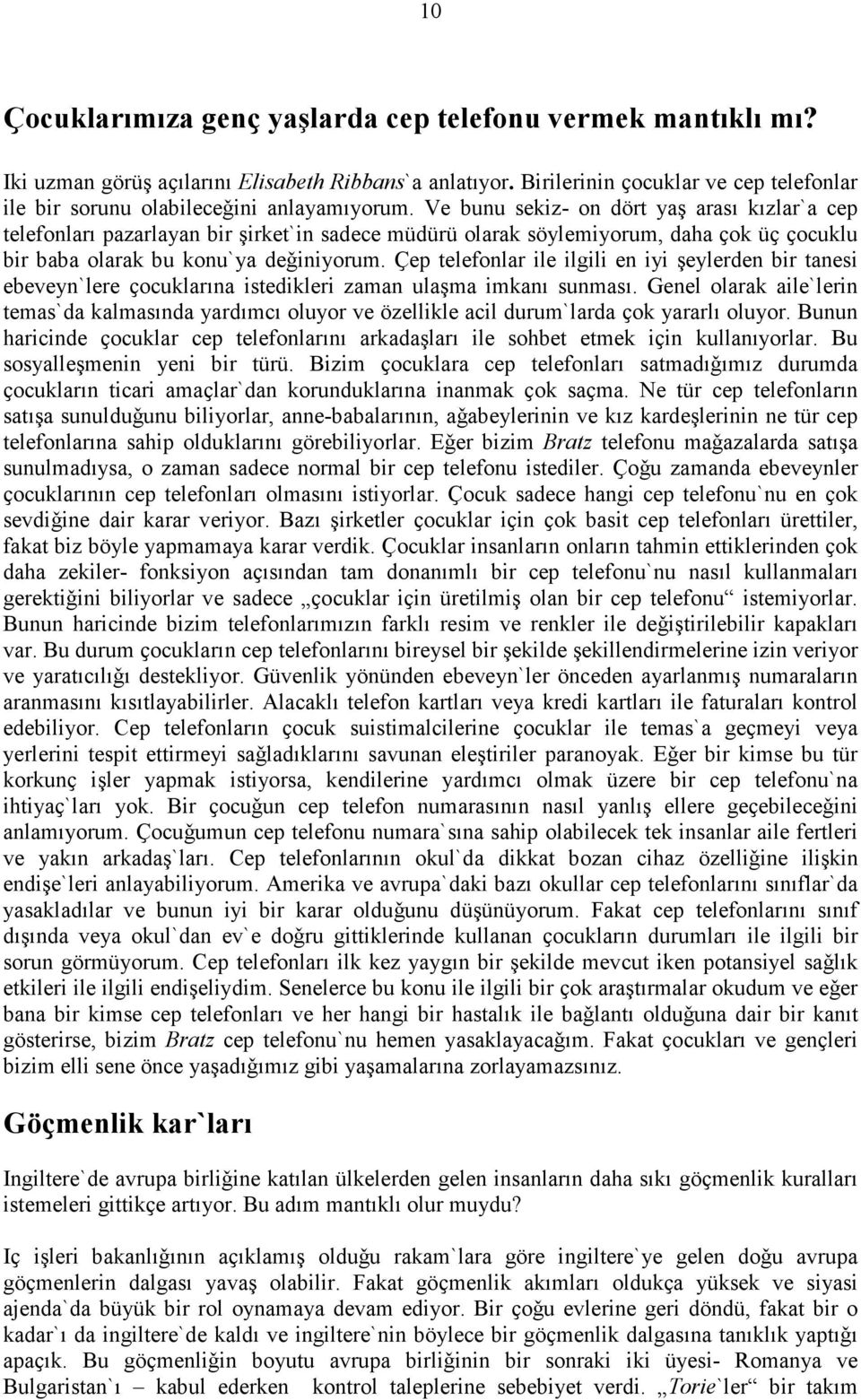 Ve bunu sekiz- on dört yaş arası kızlar`a cep telefonları pazarlayan bir şirket`in sadece müdürü olarak söylemiyorum, daha ҫok üҫ ҫocuklu bir baba olarak bu konu`ya deǧiniyorum.