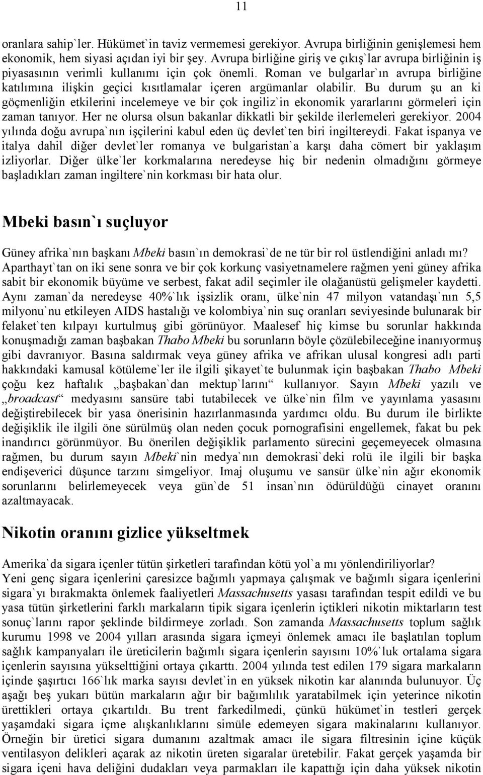 Roman ve bulgarlar`ın avrupa birliǧine katılımına ilişkin geҫici kısıtlamalar iҫeren argümanlar olabilir.