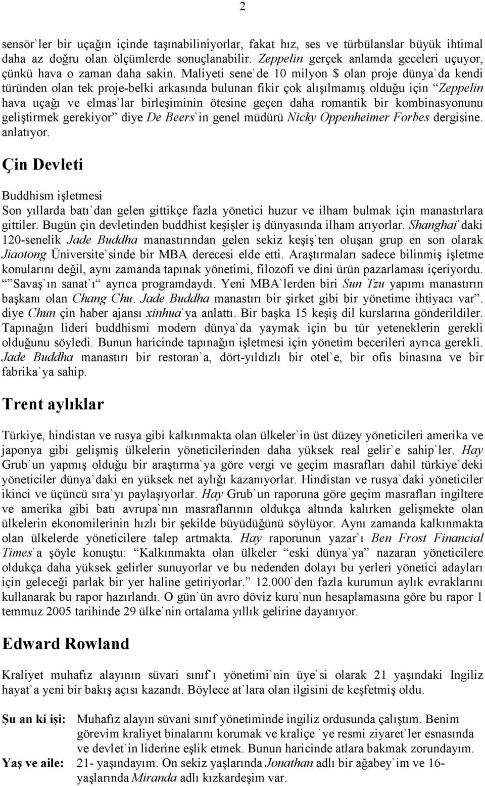 Maliyeti sene`de 10 milyon $ olan proje dünya`da kendi türünden olan tek proje-belki arkasında bulunan fikir ҫok alışılmamış olduǧu iҫin Zeppelin hava uҫaǧı ve elmas`lar birleşiminin ötesine geҫen