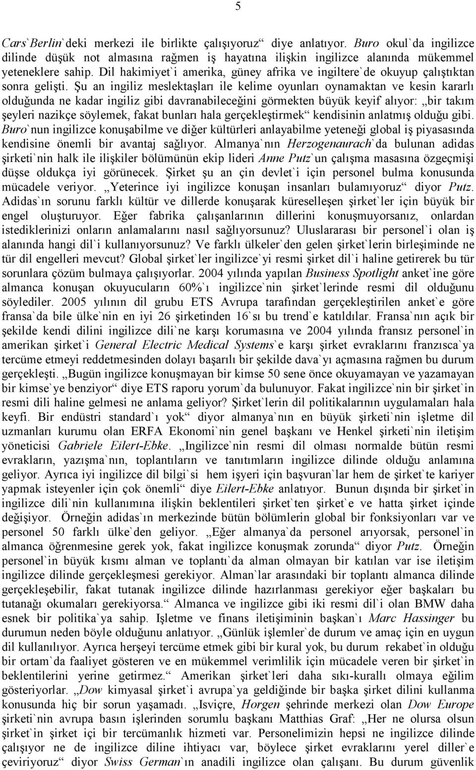 Şu an ingiliz meslektaşları ile kelime oyunları oynamaktan ve kesin kararlı olduǧunda ne kadar ingiliz gibi davranabileceǧini görmekten büyük keyif alıyor: bir takım şeyleri nazikҫe söylemek, fakat