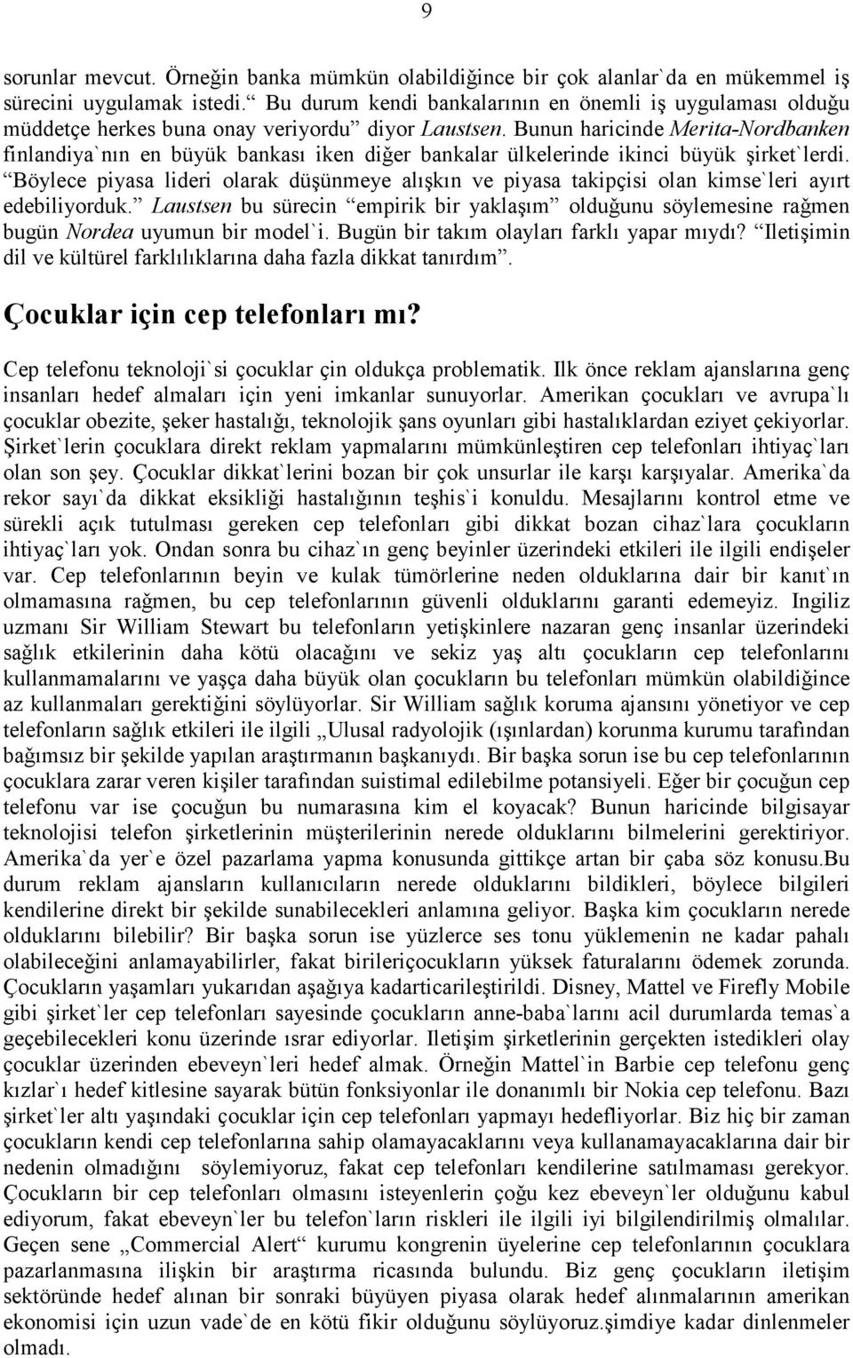 Bunun haricinde Merita-Nordbanken finlandiya`nın en büyük bankası iken diǧer bankalar ülkelerinde ikinci büyük şirket`lerdi.