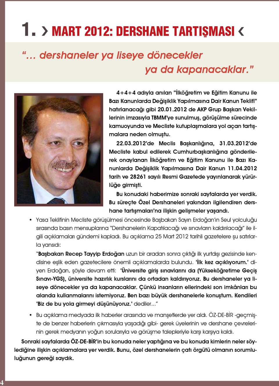 2012 de AKP Grup Başkan Vekillerinin imzasıyla TBMM ye sunulmuş, görüşülme sürecinde kamuoyunda ve Mecliste kutuplaşmalara yol açan tartışmalara neden olmuştu. 22.03.2012 de Meclis Başkanlığına, 31.